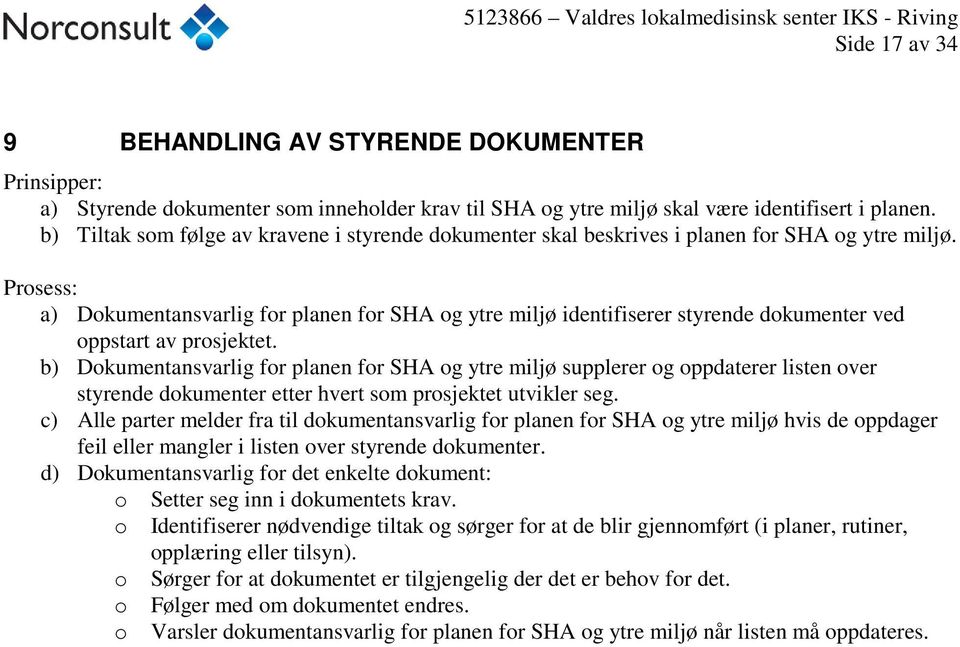 a) Dokumentansvarlig for planen for SHA og ytre miljø identifiserer styrende dokumenter ved oppstart av prosjektet.