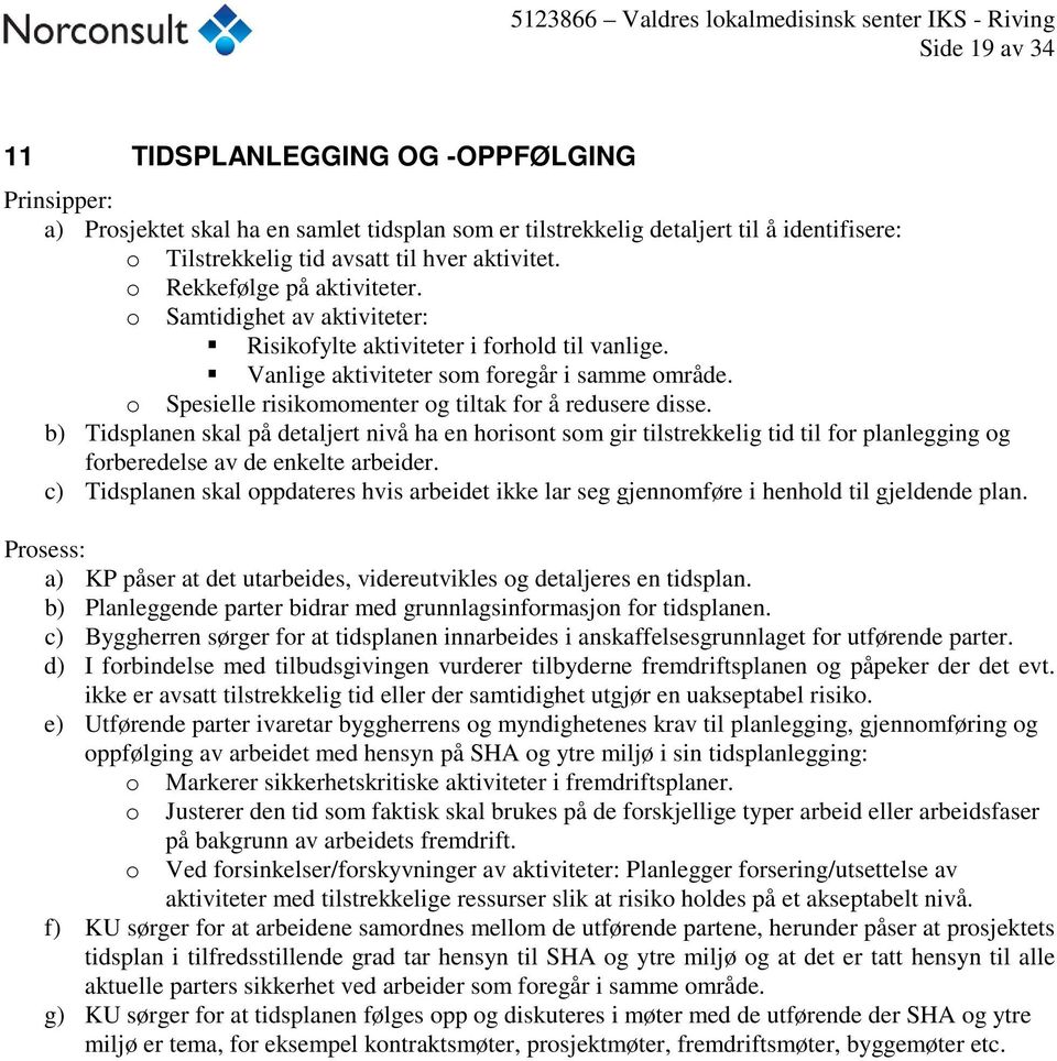 o Spesielle risikomomenter og tiltak for å redusere disse. b) Tidsplanen skal på detaljert nivå ha en horisont som gir tilstrekkelig tid til for planlegging og forberedelse av de enkelte arbeider.