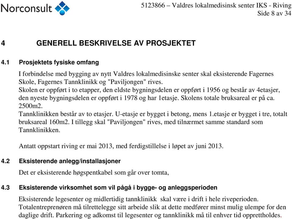 Skolen er oppført i to etapper, den eldste bygningsdelen er oppført i 1956 og består av 4etasjer, den nyeste bygningsdelen er oppført i 1978 og har 1etasje. Skolens totale bruksareal er på ca. 2500m2.