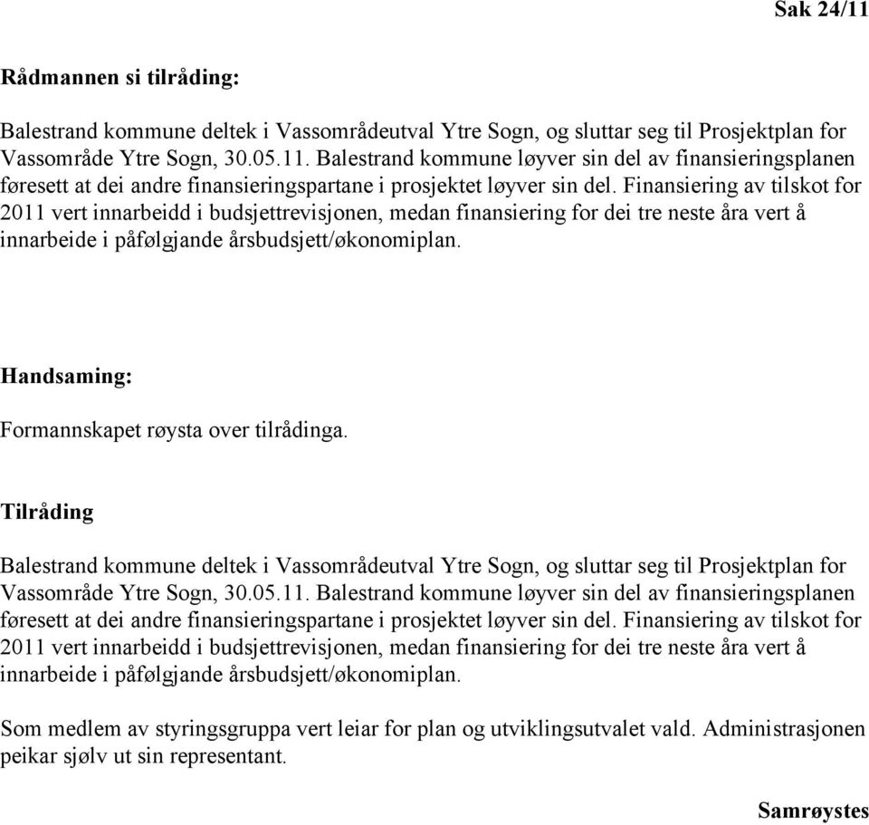 Formannskapet røysta over tilrådinga. Tilråding Balestrand kommune deltek i Vassområdeutval Ytre Sogn, og sluttar seg til Prosjektplan for Vassområde Ytre Sogn, 30.05.11.