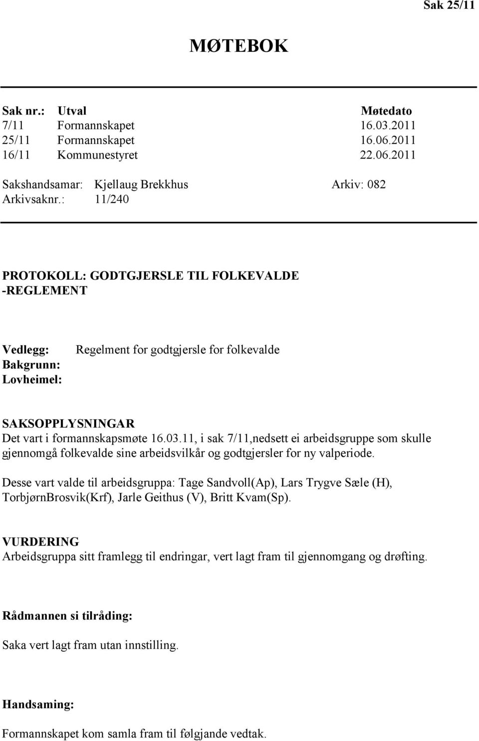 11, i sak 7/11,nedsett ei arbeidsgruppe som skulle gjennomgå folkevalde sine arbeidsvilkår og godtgjersler for ny valperiode.