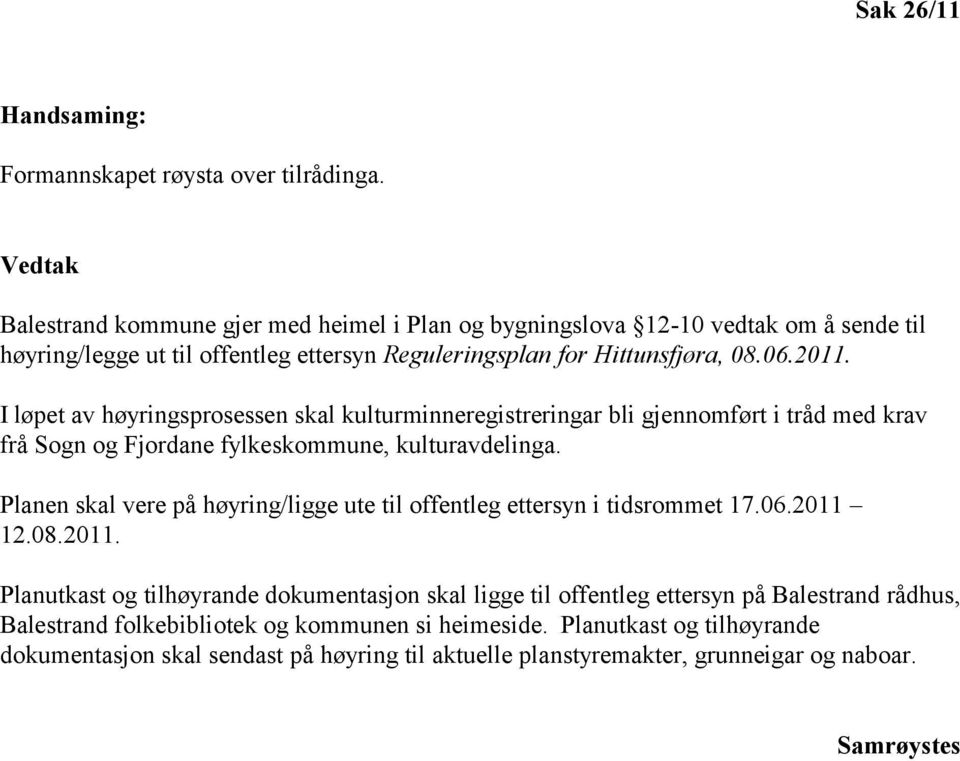 I løpet av høyringsprosessen skal kulturminneregistreringar bli gjennomført i tråd med krav frå Sogn og Fjordane fylkeskommune, kulturavdelinga.