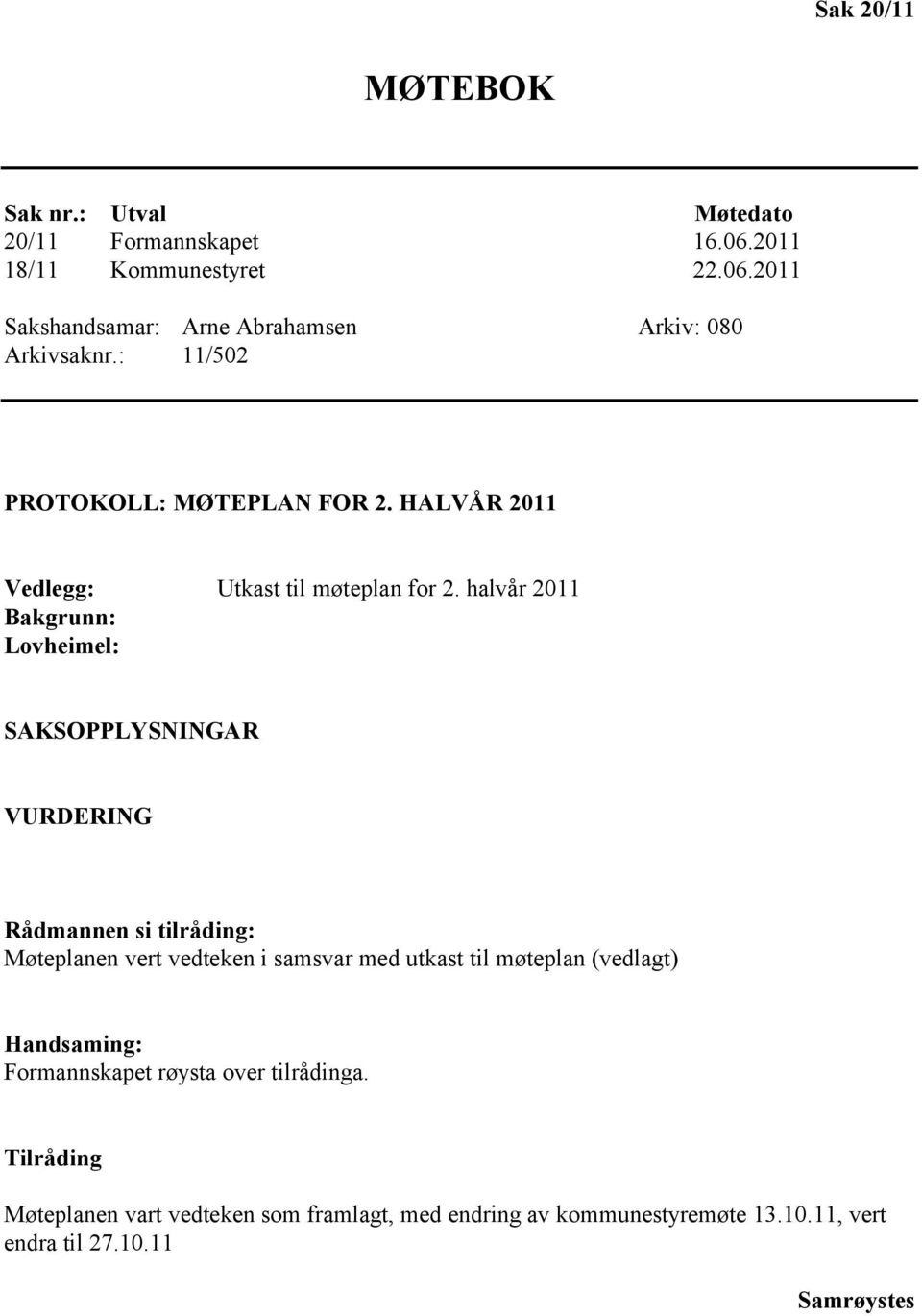 halvår 2011 Bakgrunn: Lovheimel: SAKSOPPLYSNINGAR VURDERING Rådmannen si tilråding: Møteplanen vert vedteken i samsvar med utkast til