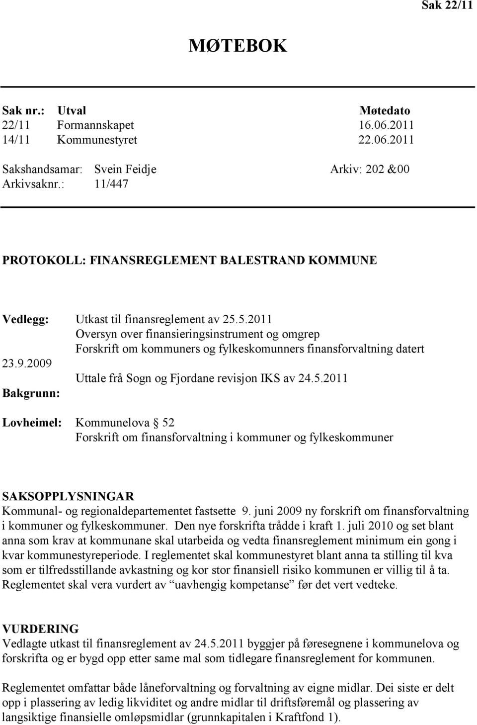 5.2011 Oversyn over finansieringsinstrument og omgrep Forskrift om kommuners og fylkeskomunners finansforvaltning datert 23.9.2009 Uttale frå Sogn og Fjordane revisjon IKS av 24.5.2011 Bakgrunn: Lovheimel: Kommunelova 52 Forskrift om finansforvaltning i kommuner og fylkeskommuner SAKSOPPLYSNINGAR Kommunal- og regionaldepartementet fastsette 9.