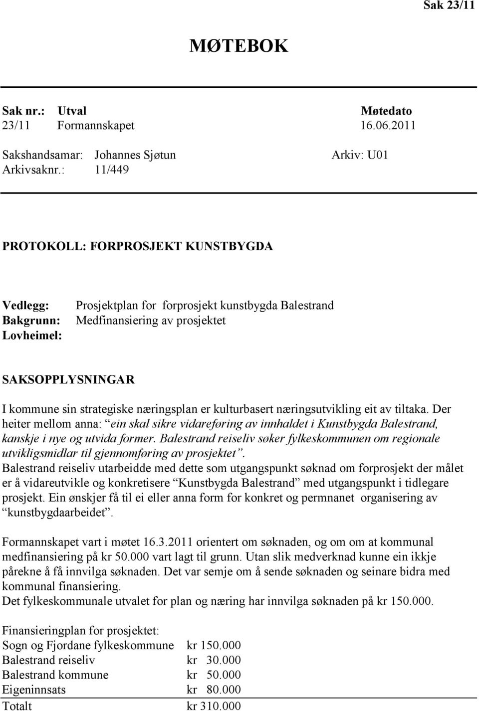 strategiske næringsplan er kulturbasert næringsutvikling eit av tiltaka. Der heiter mellom anna: ein skal sikre vidareføring av innhaldet i Kunstbygda Balestrand, kanskje i nye og utvida former.