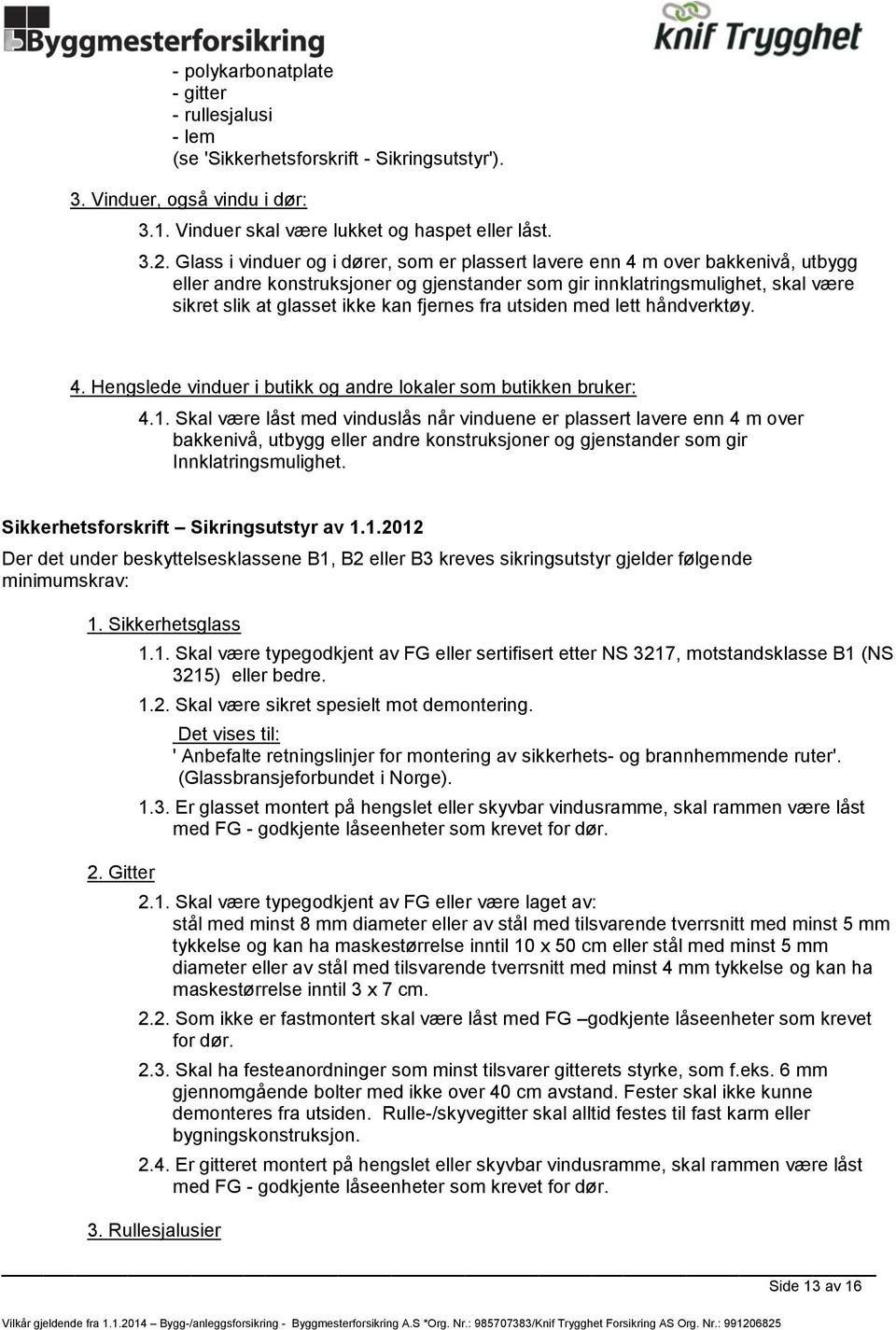 fjernes fra utsiden med lett håndverktøy. 4. Hengslede vinduer i butikk og andre lokaler som butikken bruker: 4.1.