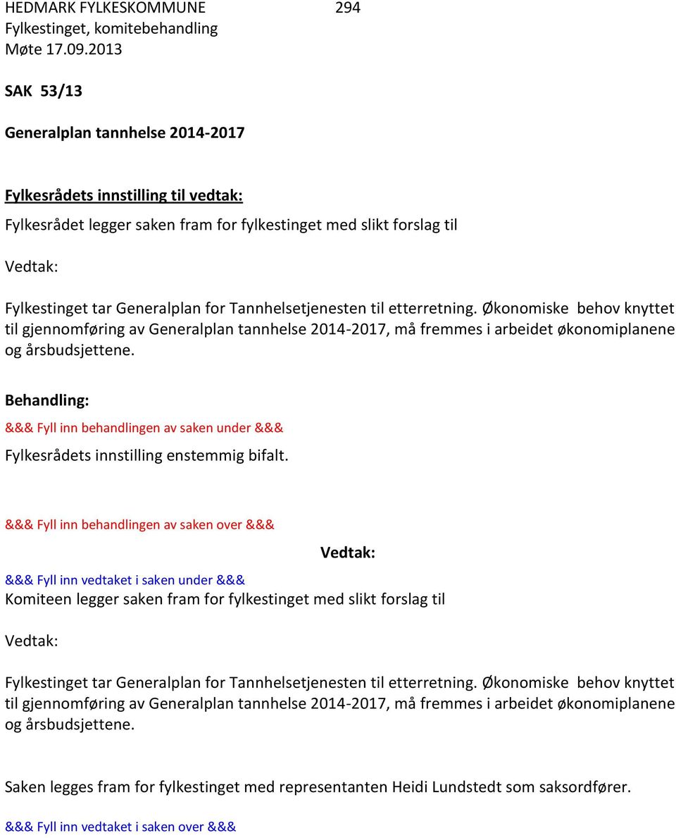 Tannhelsetjenesten til etterretning. Økonomiske behov knyttet til gjennomføring av Generalplan tannhelse 2014-2017, må fremmes i arbeidet økonomiplanene og årsbudsjettene.