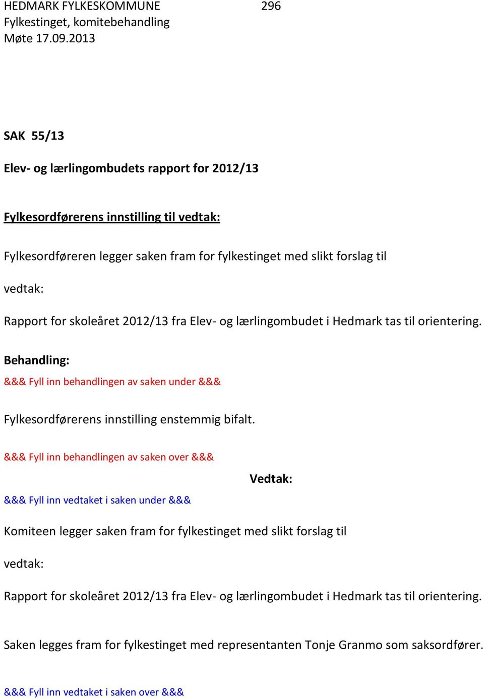 skoleåret 2012/13 fra Elev- og lærlingombudet i Hedmark tas til orientering. Behandling: &&& Fyll inn behandlingen av saken under &&& Fylkesordførerens innstilling enstemmig bifalt.