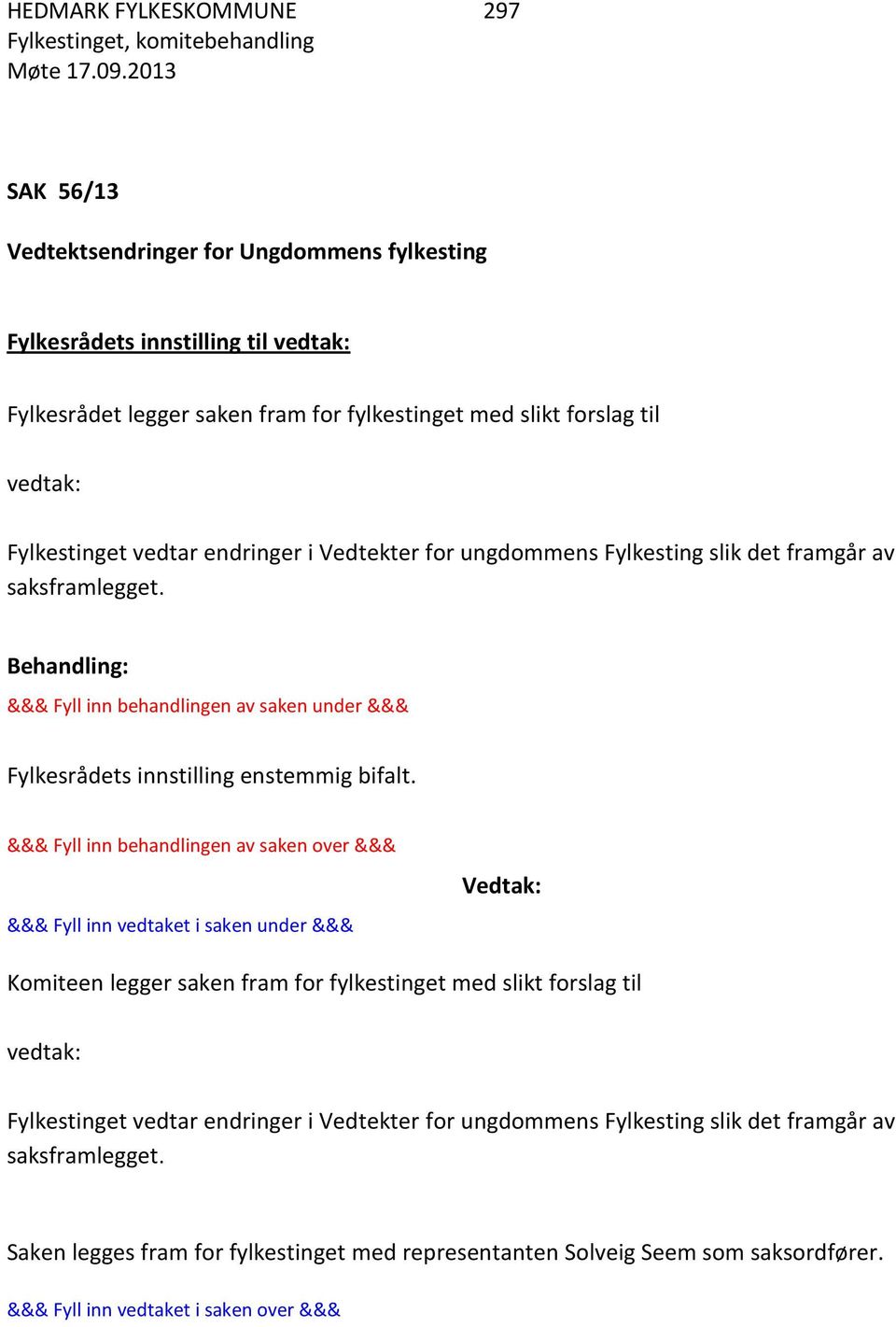 endringer i Vedtekter for ungdommens Fylkesting slik det framgår av saksframlegget. Behandling: &&& Fyll inn behandlingen av saken under &&& Fylkesrådets innstilling enstemmig bifalt.