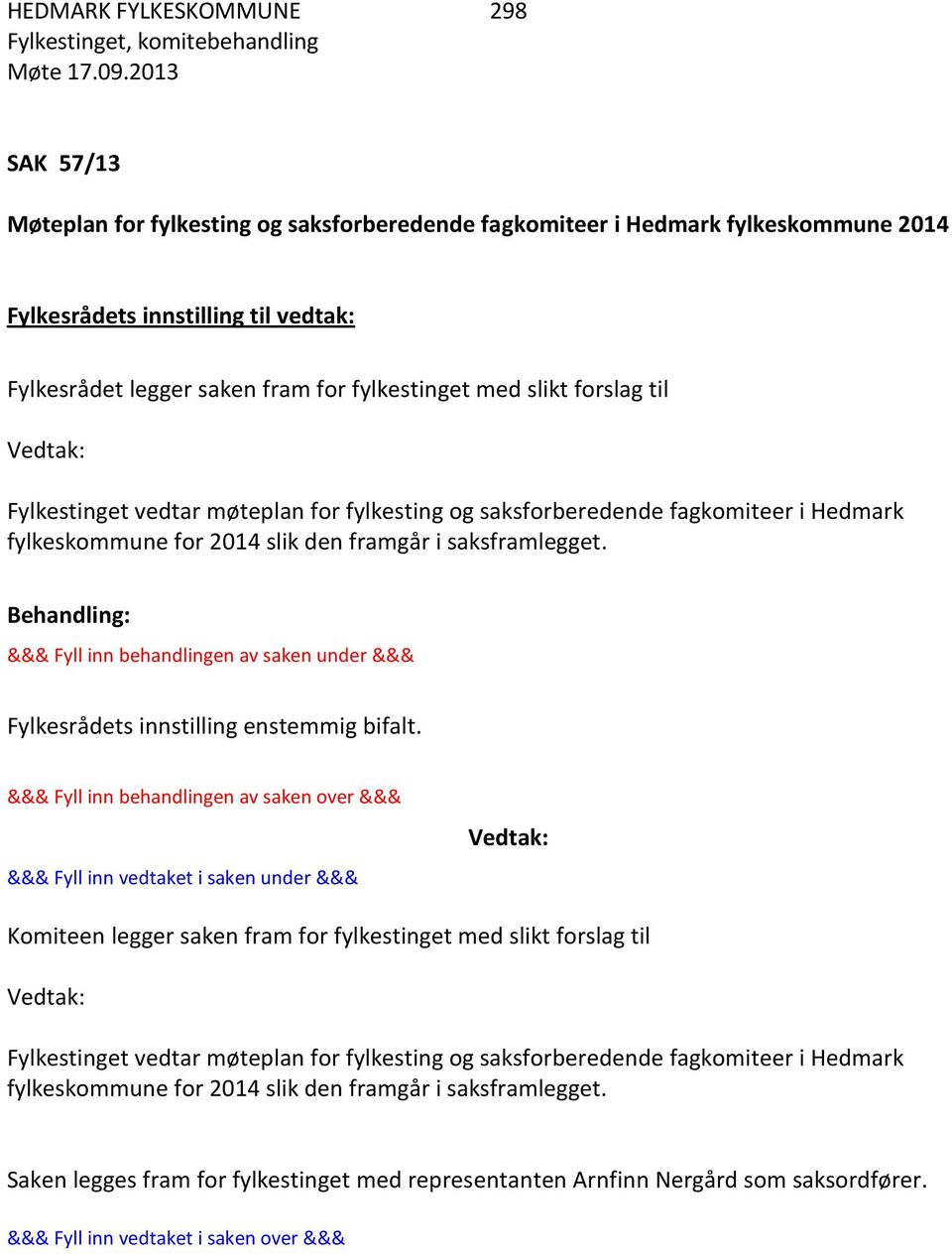 forslag til Vedtak: Fylkestinget vedtar møteplan for fylkesting og saksforberedende fagkomiteer i Hedmark fylkeskommune for 2014 slik den framgår i saksframlegget.