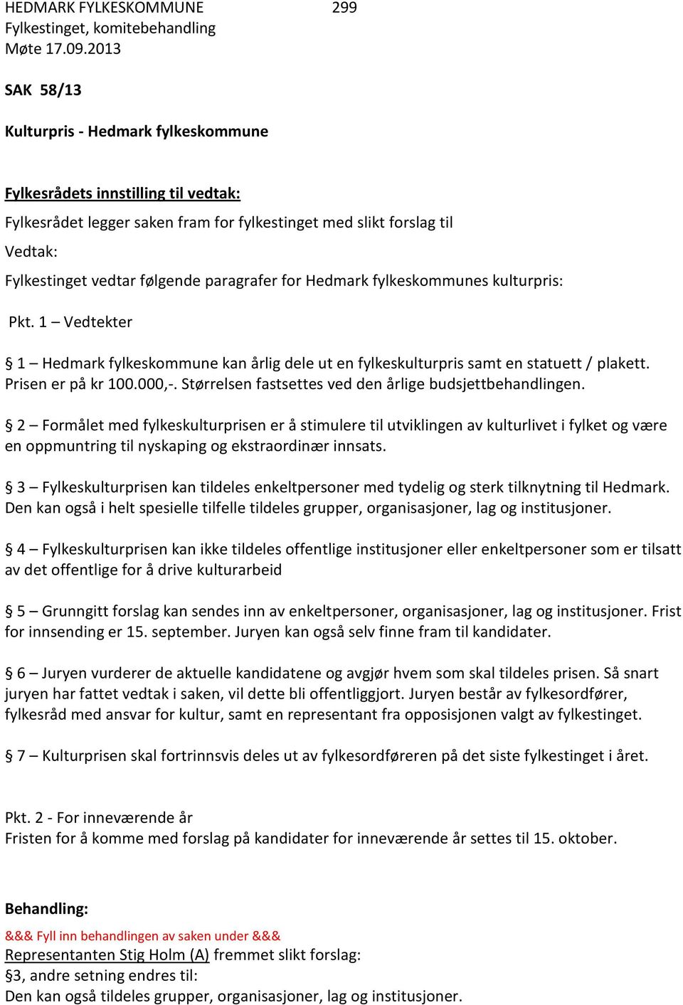 paragrafer for Hedmark fylkeskommunes kulturpris: Pkt. 1 Vedtekter 1 Hedmark fylkeskommune kan årlig dele ut en fylkeskulturpris samt en statuett / plakett. Prisen er på kr 100.000,-.