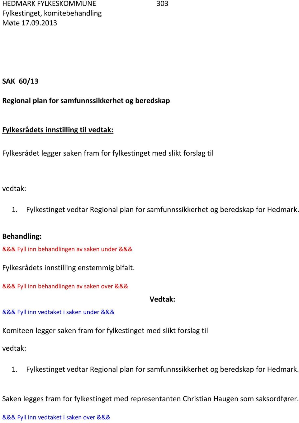 Fylkestinget vedtar Regional plan for samfunnssikkerhet og beredskap for Hedmark. Behandling: &&& Fyll inn behandlingen av saken under &&& Fylkesrådets innstilling enstemmig bifalt.