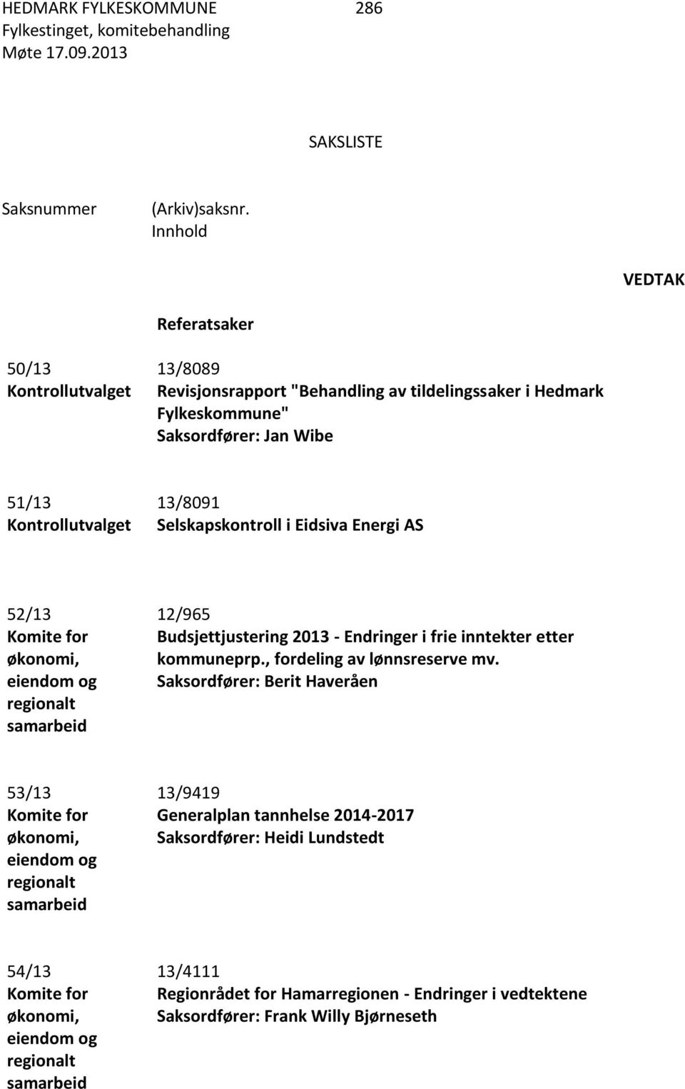 Selskapskontroll i Eidsiva Energi AS 52/13 Komite for økonomi, eiendom og regionalt samarbeid 12/965 Budsjettjustering 2013 - Endringer i frie inntekter etter kommuneprp.