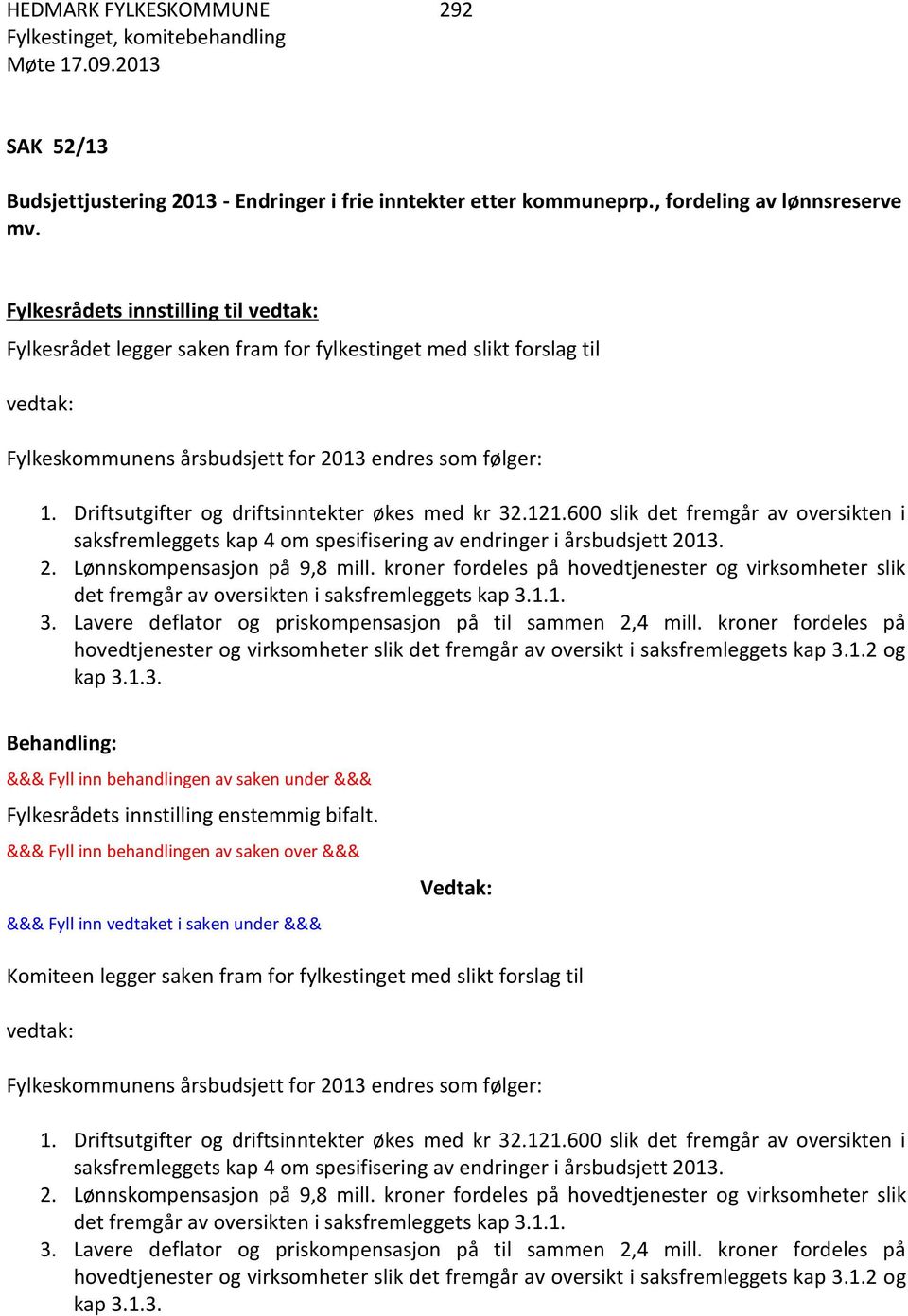 Driftsutgifter og driftsinntekter økes med kr 32.121.600 slik det fremgår av oversikten i saksfremleggets kap 4 om spesifisering av endringer i årsbudsjett 2013. 2. Lønnskompensasjon på 9,8 mill.