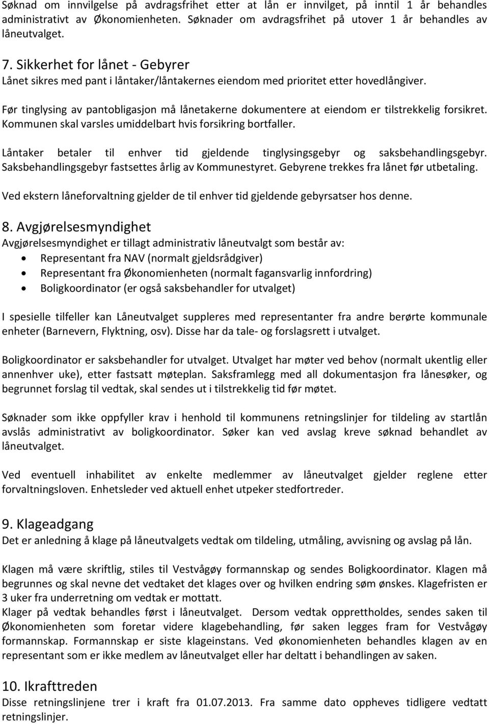 Før tinglysing av pantobligasjon må lånetakerne dokumentere at eiendom er tilstrekkelig forsikret. Kommunen skal varsles umiddelbart hvis forsikring bortfaller.