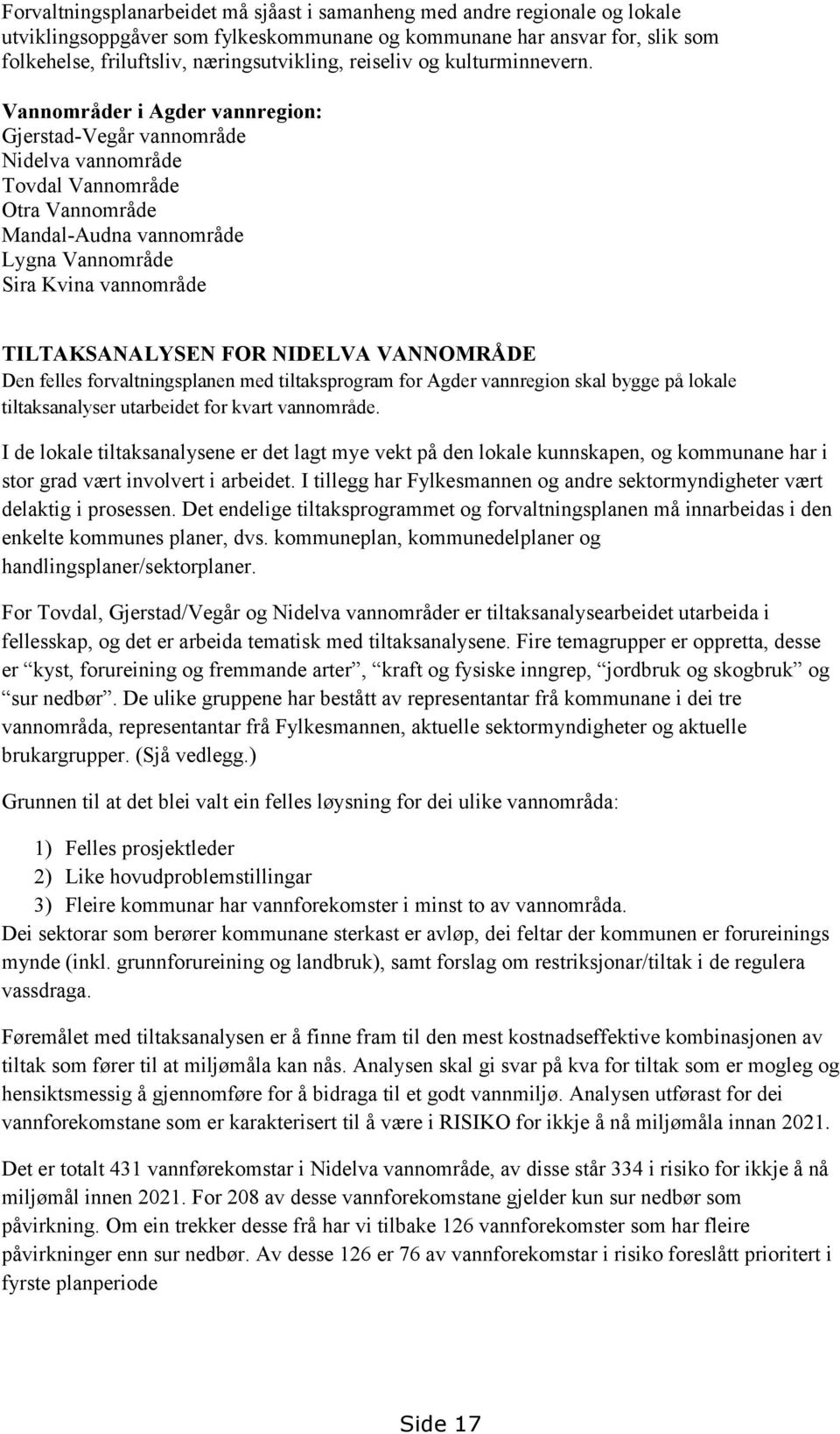 Vannområder i Agder vannregion: Gjerstad-Vegår vannområde Nidelva vannområde Tovdal Vannområde Otra Vannområde Mandal-Audna vannområde Lygna Vannområde Sira Kvina vannområde TILTAKSANALYSEN FOR