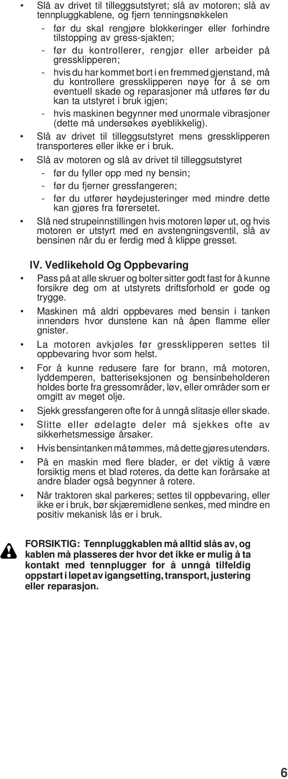 før du kan ta utstyret i bruk igjen; - hvis maskinen begynner med unormale vibrasjoner (dette må undersøkes øyeblikkelig).