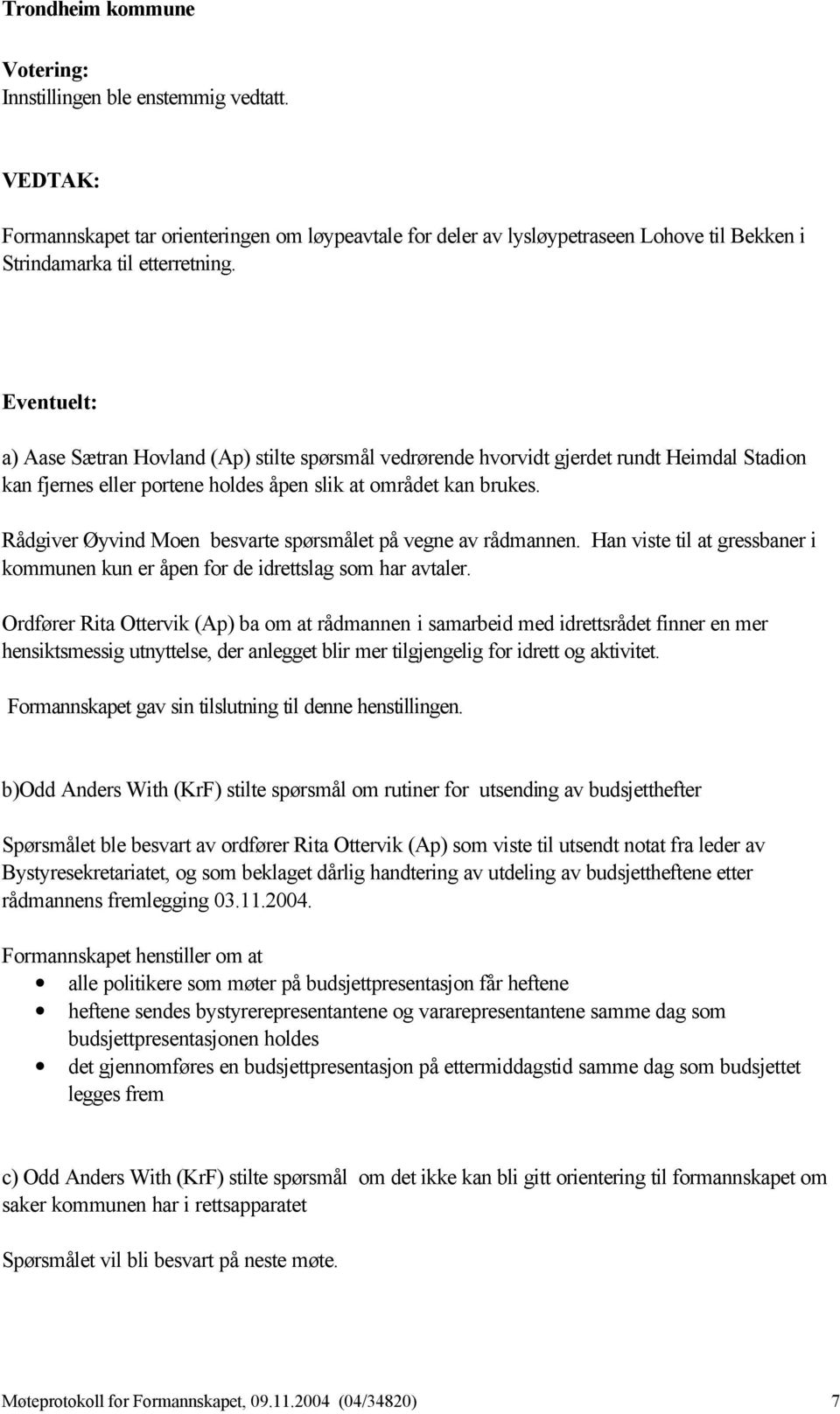 Rådgiver Øyvind Moen besvarte spørsmålet på vegne av rådmannen. Han viste til at gressbaner i kommunen kun er åpen for de idrettslag som har avtaler.