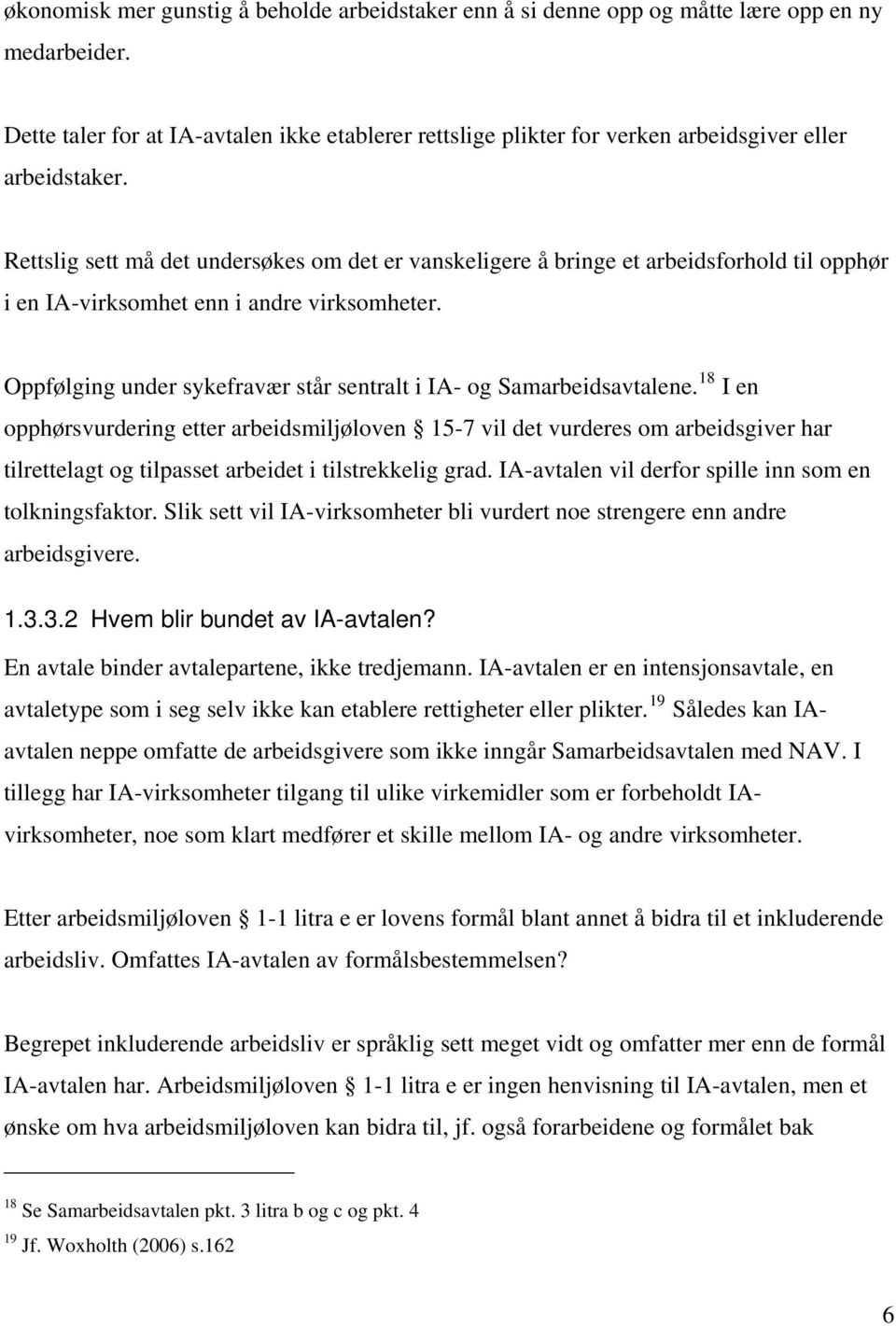 Rettslig sett må det undersøkes om det er vanskeligere å bringe et arbeidsforhold til opphør i en IA-virksomhet enn i andre virksomheter.