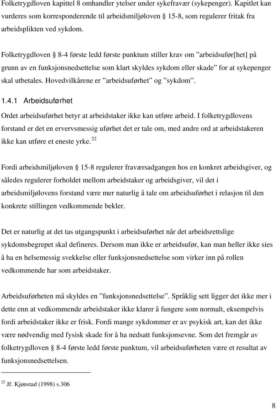 Hovedvilkårene er arbeidsuførhet og sykdom. 1.4.1 Arbeidsuførhet Ordet arbeidsuførhet betyr at arbeidstaker ikke kan utføre arbeid.