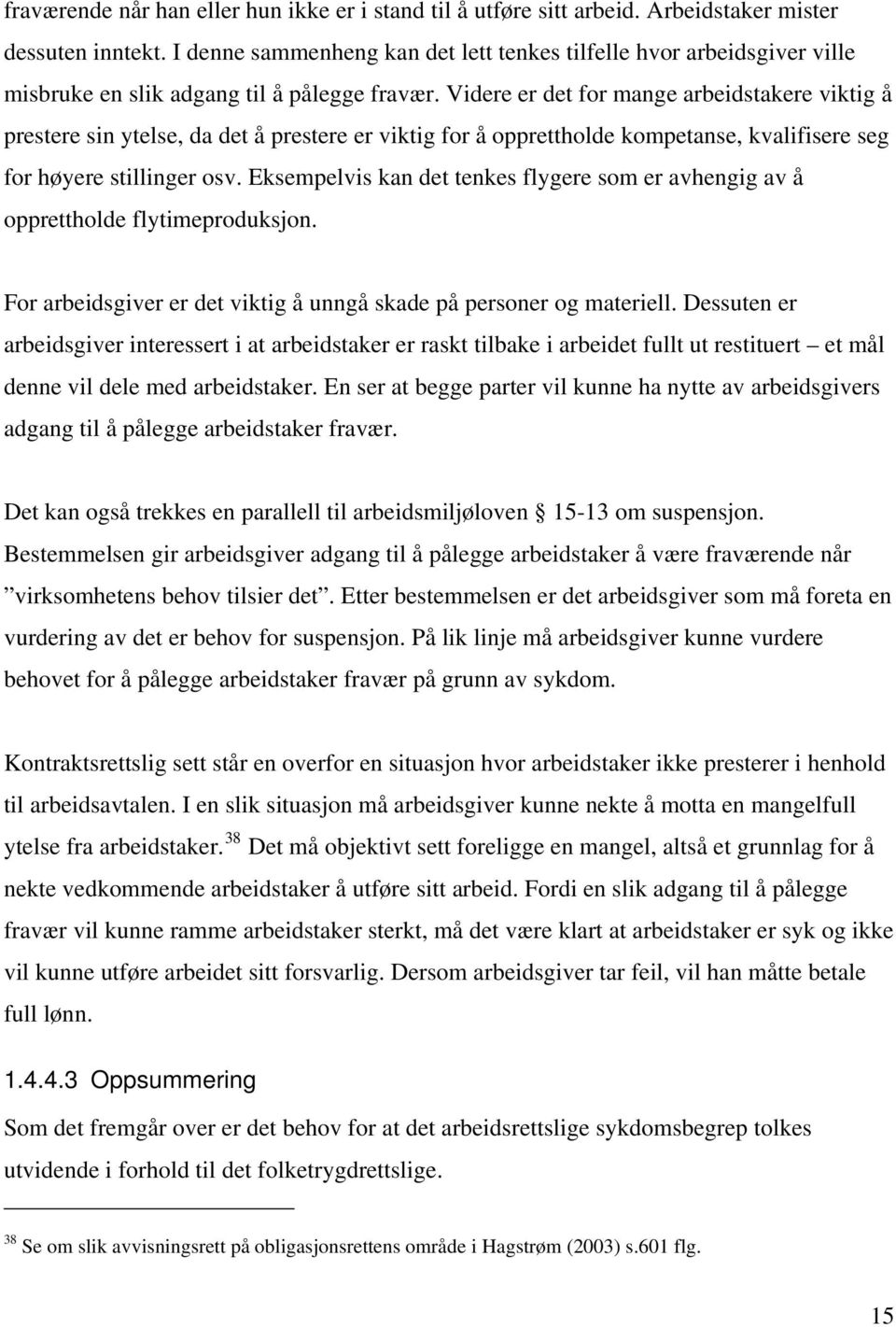 Videre er det for mange arbeidstakere viktig å prestere sin ytelse, da det å prestere er viktig for å opprettholde kompetanse, kvalifisere seg for høyere stillinger osv.