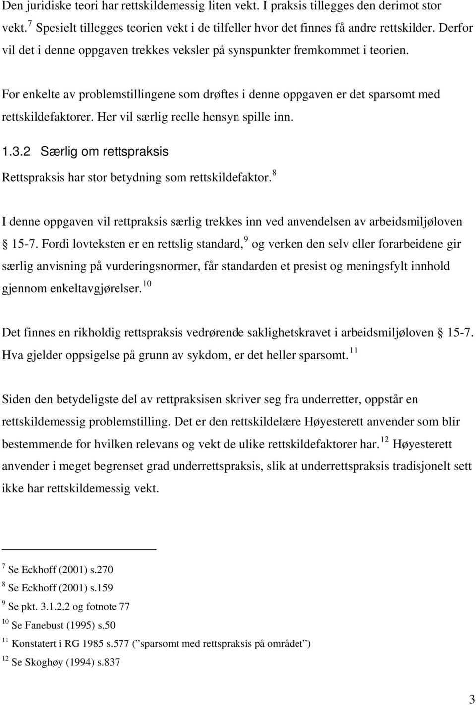 Her vil særlig reelle hensyn spille inn. 1.3.2 Særlig om rettspraksis Rettspraksis har stor betydning som rettskildefaktor.