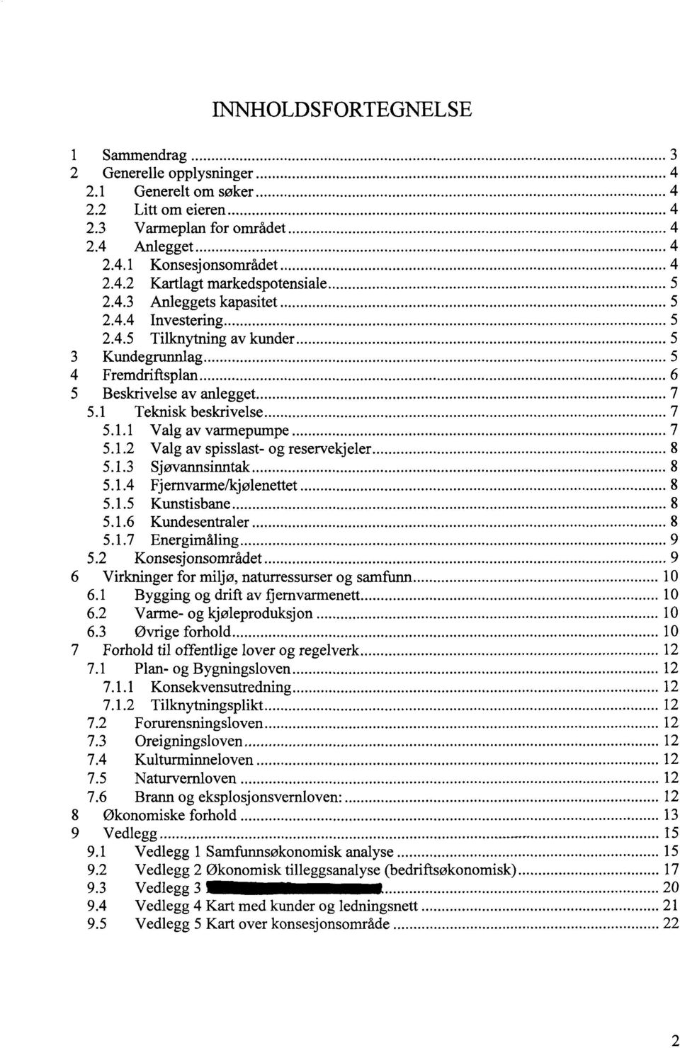 .. 7 5.1.2 Valg av spisslast- og reservekjeler... 8 5.1.3 S j øvannsinntak... 8 5.1.4 Fj ernvarme/kj ølenettet... 8 5.1.5 Kunstisbane... 8 5.1.6 Kundesentraler... 8 5.1.7 Energimåling... 9 5.