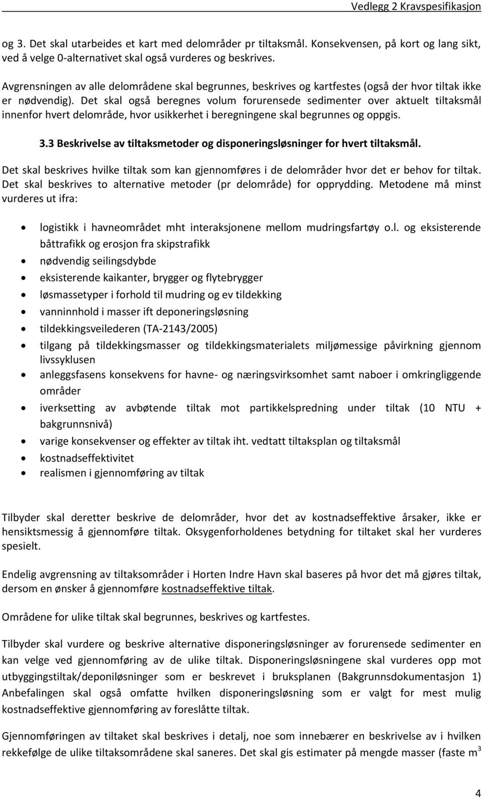 Det skal også beregnes volum forurensede sedimenter over aktuelt tiltaksmål innenfor hvert delområde, hvor usikkerhet i beregningene skal begrunnes og oppgis. 3.