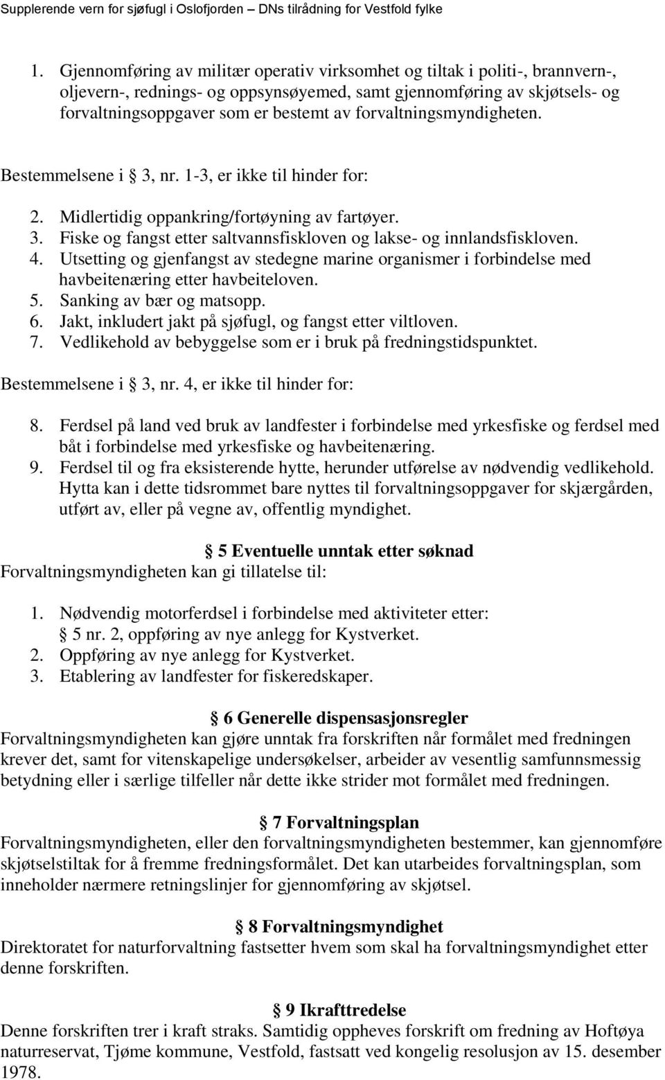 4. Utsetting og gjenfangst av stedegne marine organismer i forbindelse med havbeitenæring etter havbeiteloven. 5. Sanking av bær og matsopp. 6.