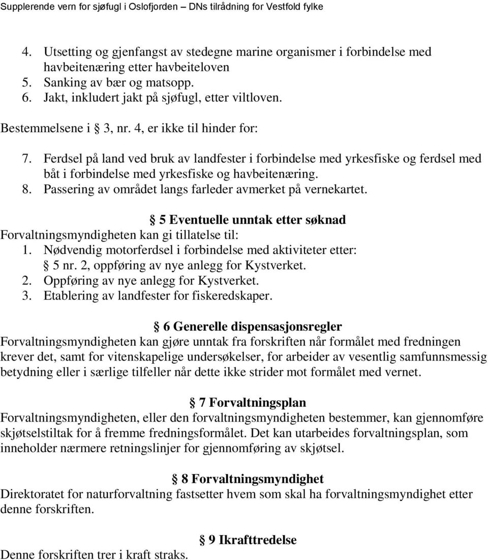 Passering av området langs farleder avmerket på vernekartet. 5 Eventuelle unntak etter søknad Forvaltningsmyndigheten kan gi tillatelse til: 1.