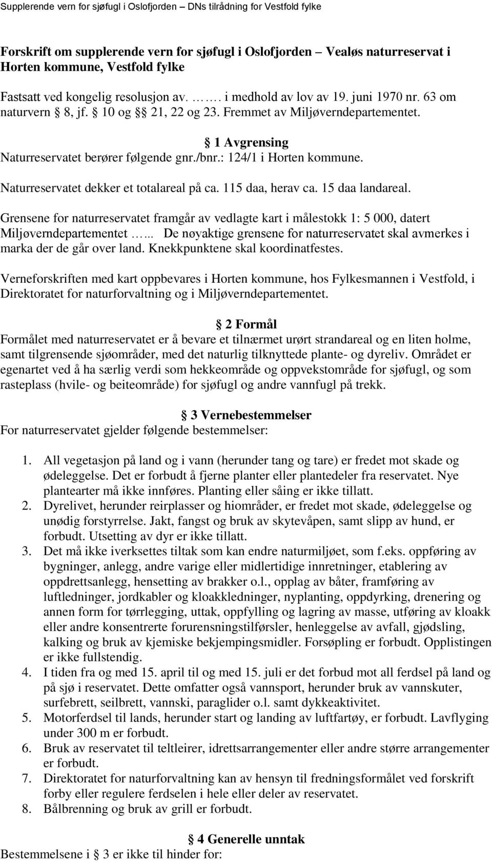 Naturreservatet dekker et totalareal på ca. 115 daa, herav ca. 15 daa landareal. Grensene for naturreservatet framgår av vedlagte kart i målestokk 1: 5 000, datert Miljøverndepartementet.