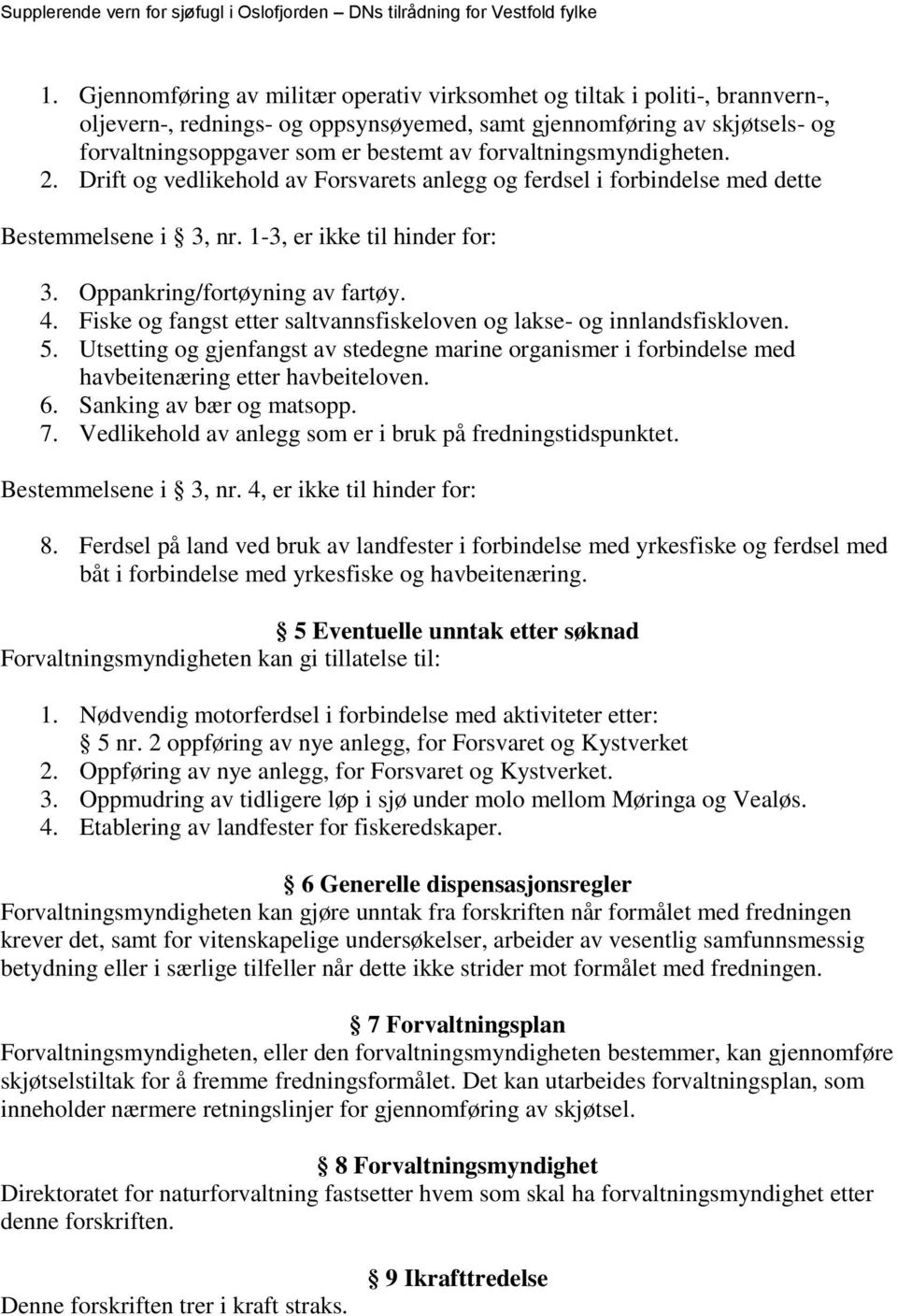 Fiske og fangst etter saltvannsfiskeloven og lakse- og innlandsfiskloven. 5. Utsetting og gjenfangst av stedegne marine organismer i forbindelse med havbeitenæring etter havbeiteloven. 6.