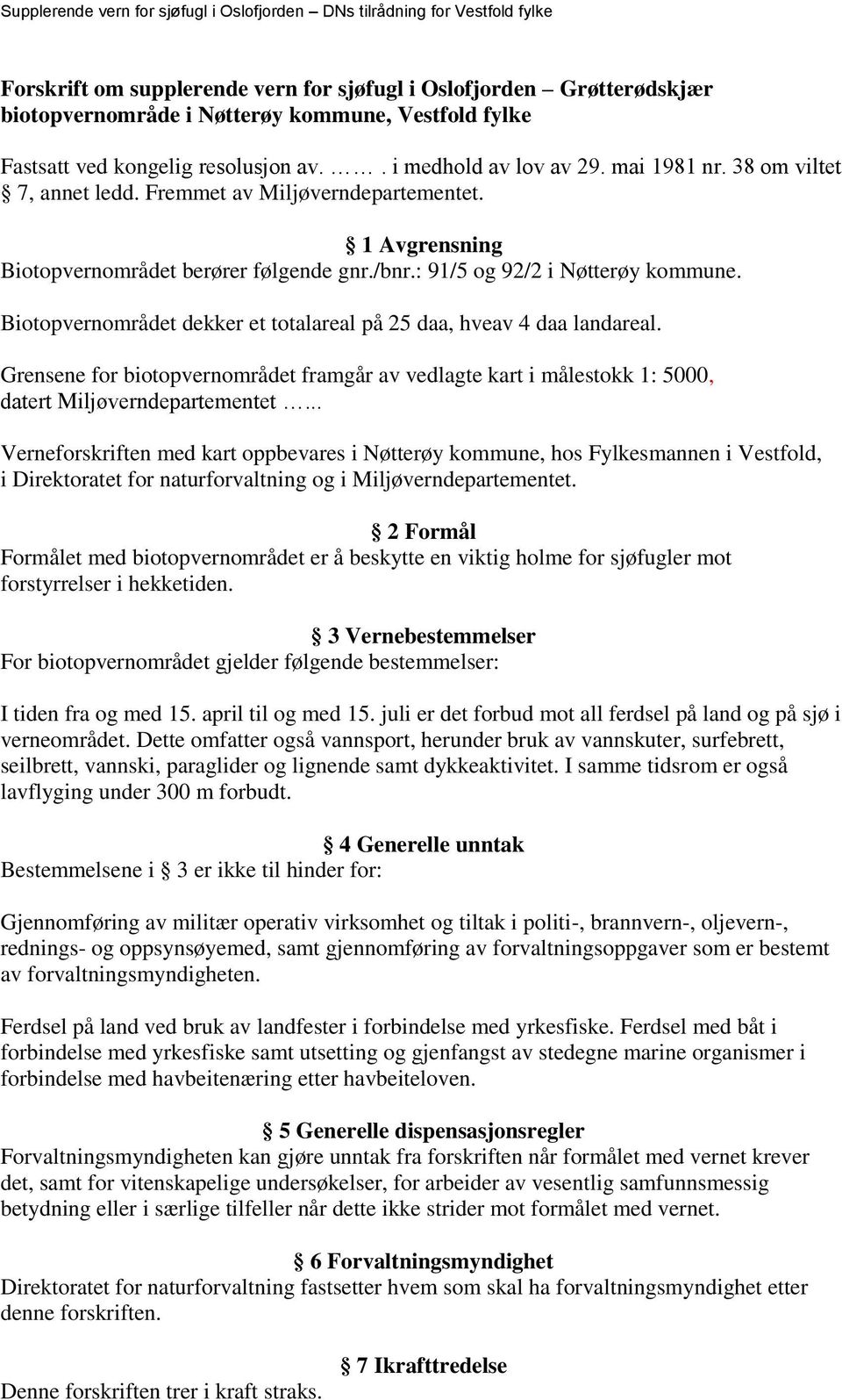 Biotopvernområdet dekker et totalareal på 25 daa, hveav 4 daa landareal. Grensene for biotopvernområdet framgår av vedlagte kart i målestokk 1: 5000, datert Miljøverndepartementet.