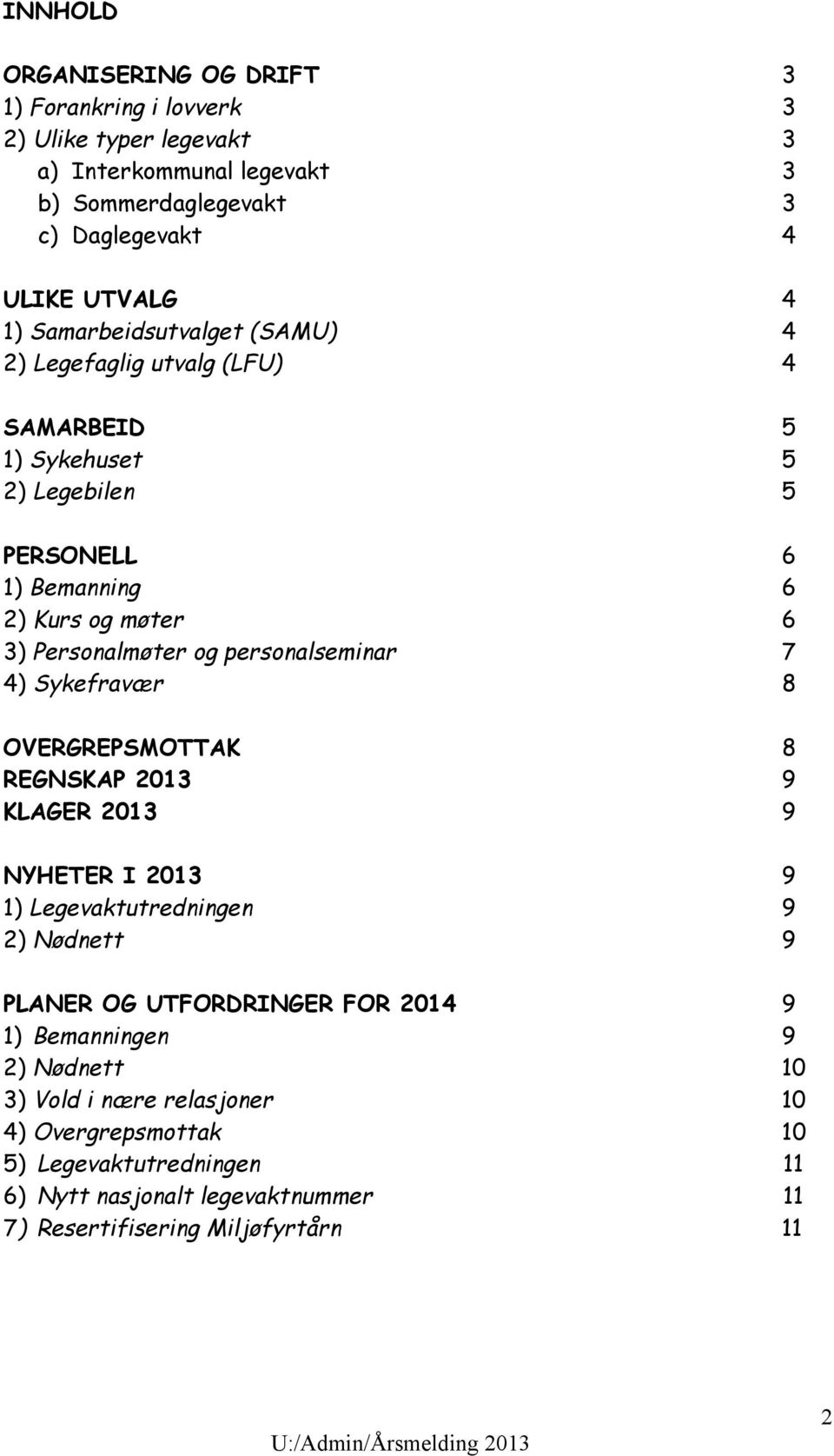 personalseminar 7 4) Sykefravær 8 OVERGREPSMOTTAK 8 REGNSKAP 2013 9 KLAGER 2013 9 NYHETER I 2013 9 1) Legevaktutredningen 9 2) Nødnett 9 PLANER OG UTFORDRINGER FOR 2014 9