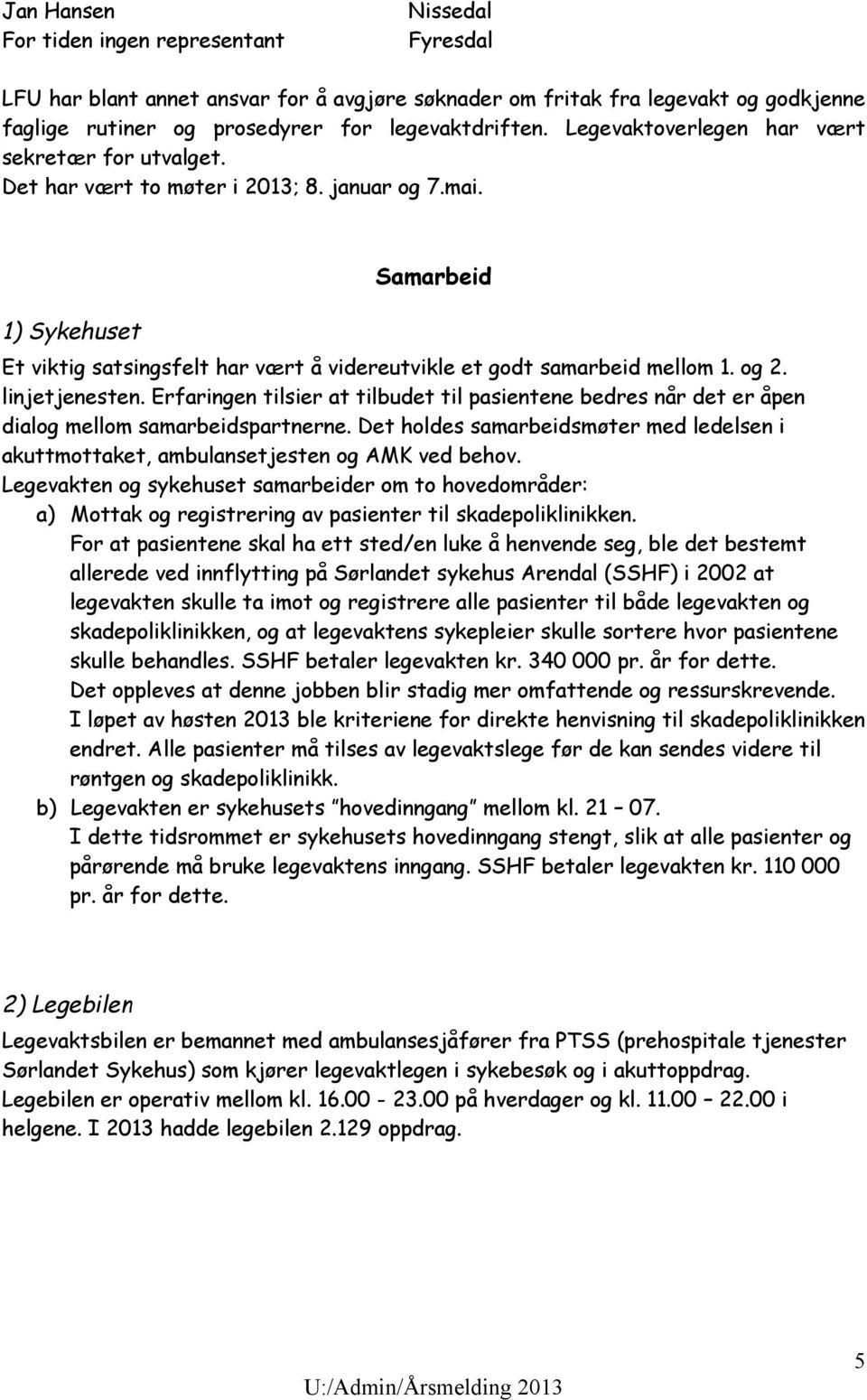 og 2. linjetjenesten. Erfaringen tilsier at tilbudet til pasientene bedres når det er åpen dialog mellom samarbeidspartnerne.