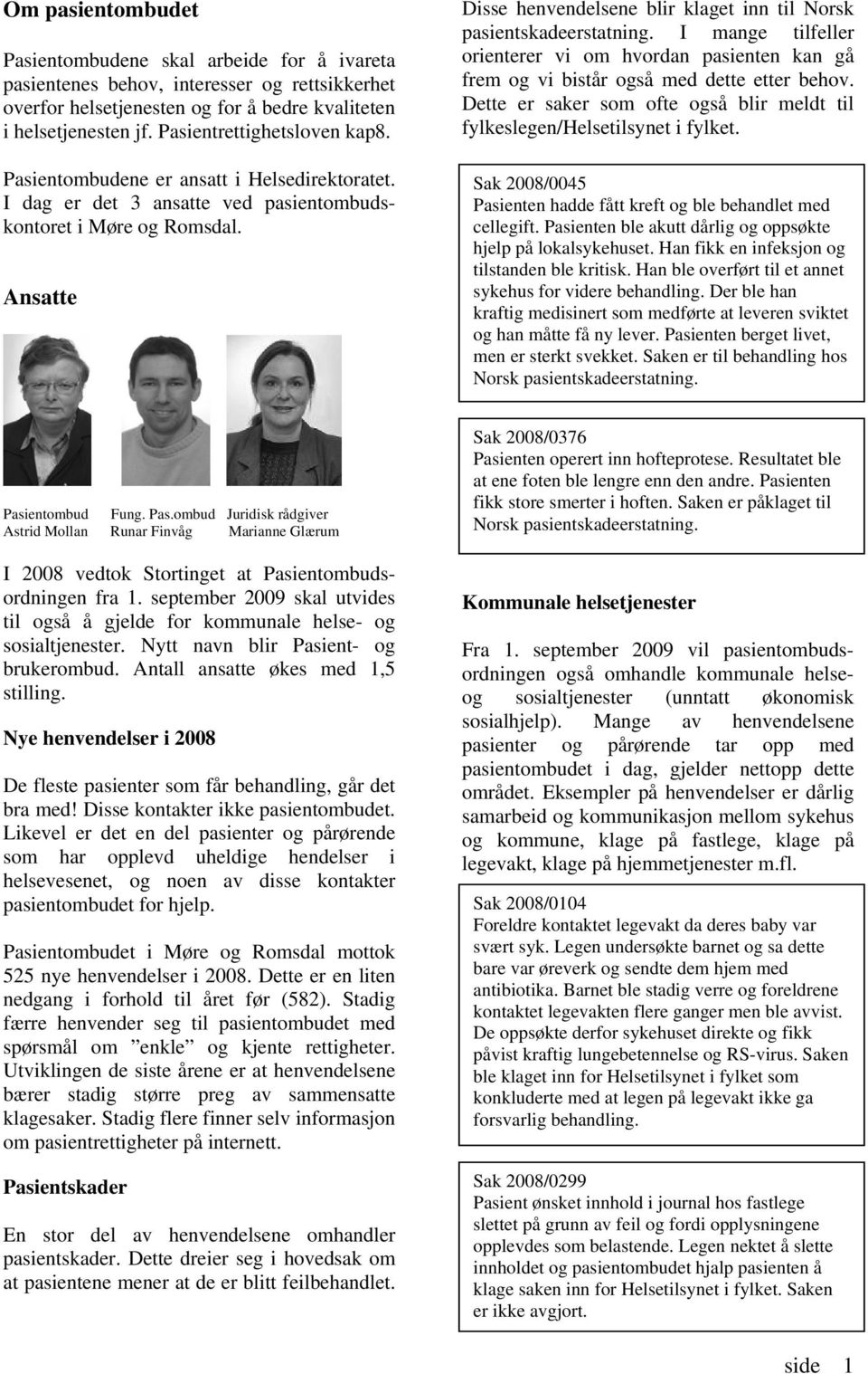 Ansatte Disse henvendelsene blir klaget inn til Norsk pasientskadeerstatning. I mange tilfeller orienterer vi om hvordan pasienten kan gå frem og vi bistår også med dette etter behov.