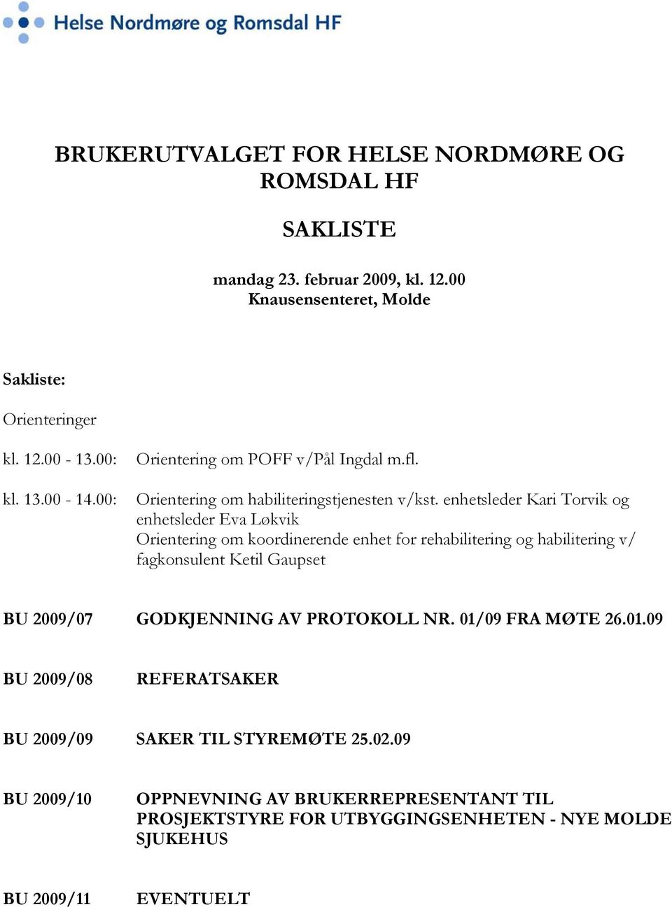 enhetsleder Kari Torvik og enhetsleder Eva Løkvik Orientering om koordinerende enhet for rehabilitering og habilitering v/ fagkonsulent Ketil Gaupset BU 2009/07