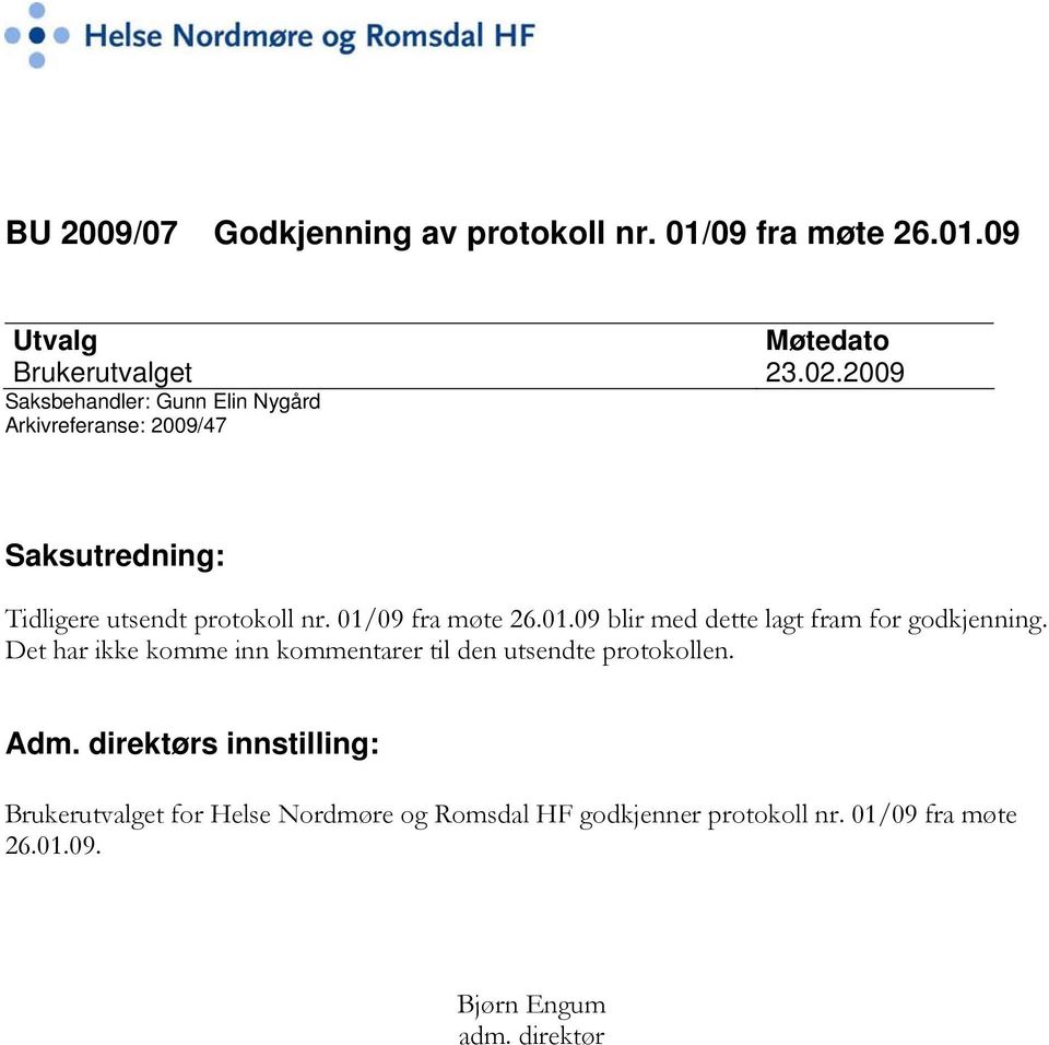 01/09 fra møte 26.01.09 blir med dette lagt fram for godkjenning.