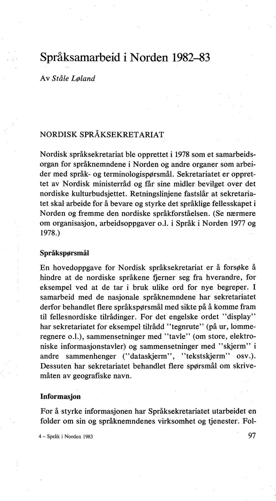 Retningslinjene fastslår at sekretariatet skal arbeide for å bevare og styrke det språklige fellesskapet i Norden og fremme den nordiske språkforståelsen.