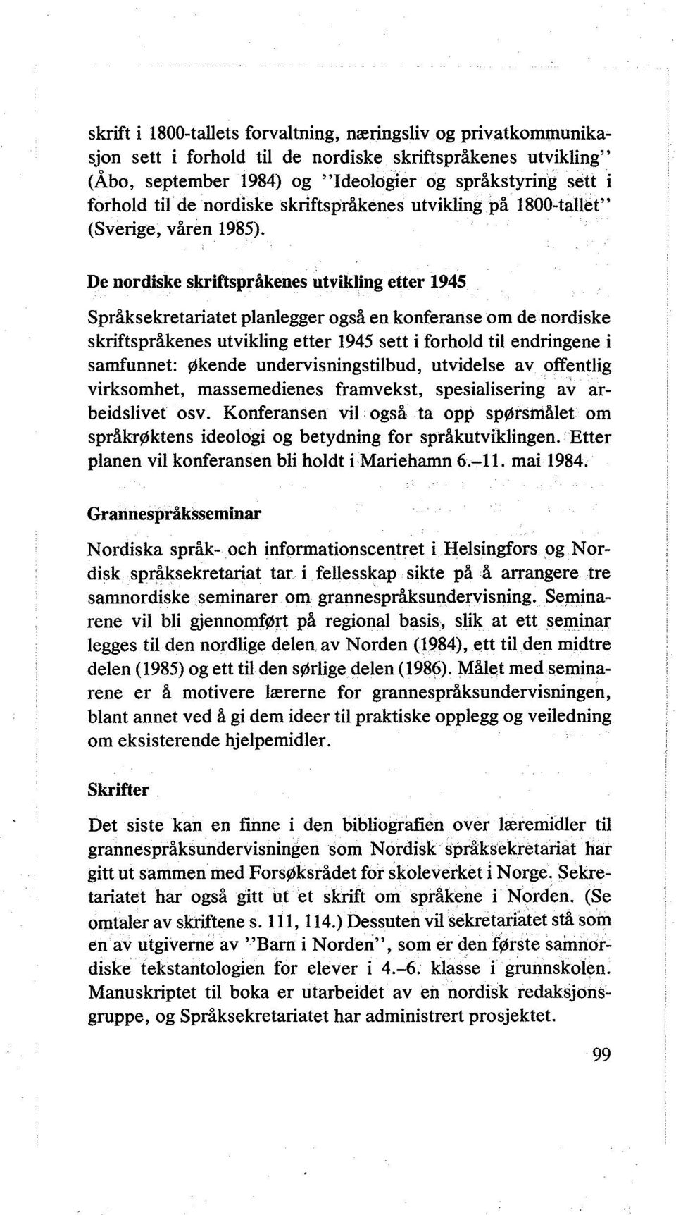 De nordiske skriftspråkenes utvikling etter 1945 Språksekretariatet planlegger også en konferanse om de nordiske skriftspråkenes utvikling etter 1945 sett i forhold til endringene i samfunnet: Økende