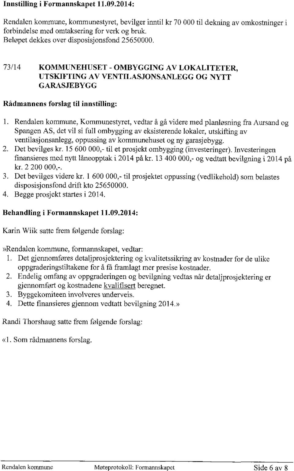 73/14 KOMMUNEHUSET - OMBYGGING AV LOKALITETER, UTSKIFTING AV VENTILASJONSANLEGG OG NYTT GARASJEBYGG Rådmannens forslag til innstilling: Rendalen kommune, Kommunestyret, vedtar å gå videre med