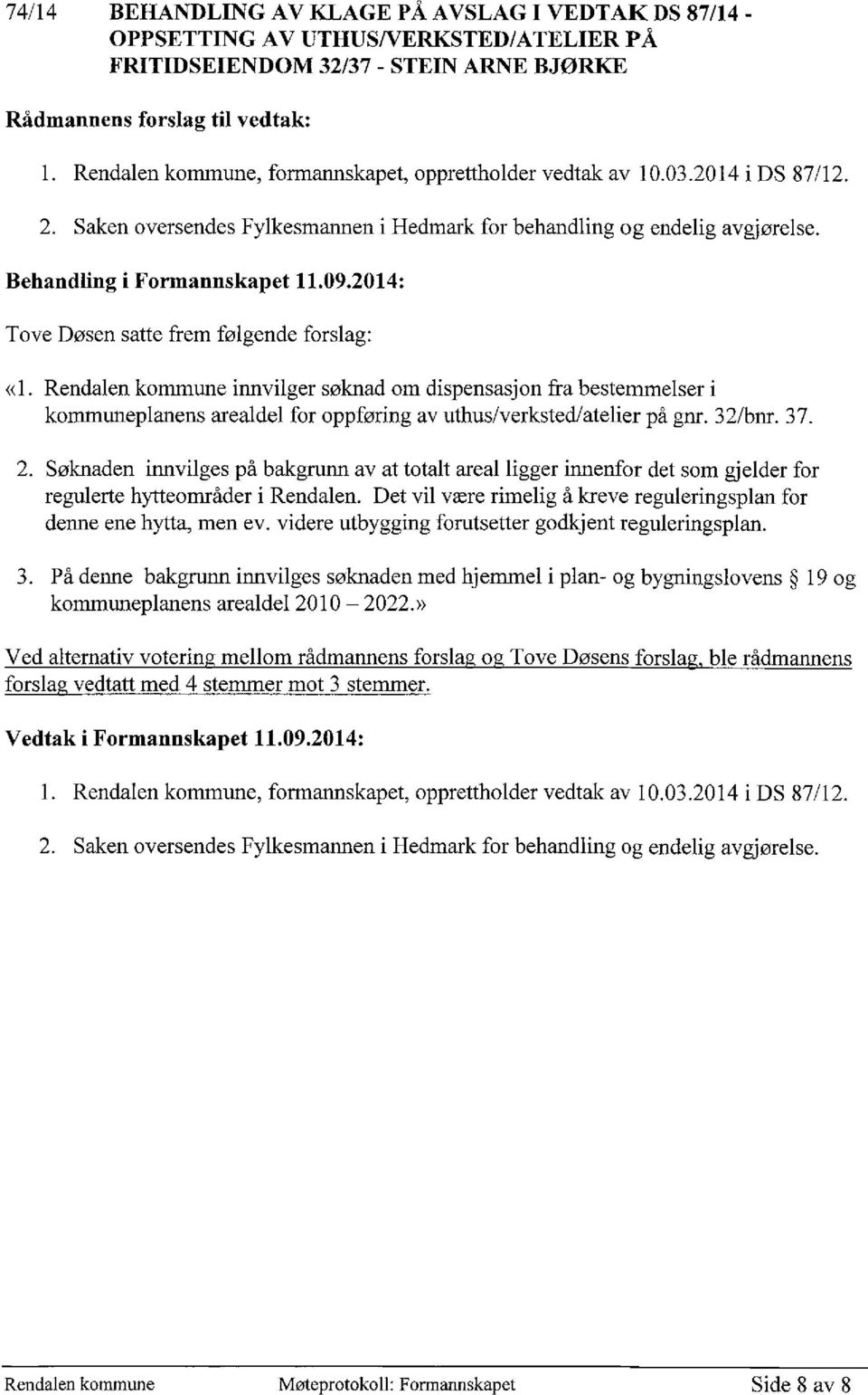 Rendalen kommune innvilger søknad om dispensasjon fra bestemmelser i kommuneplanens arealdel for oppføring av uthus/verkstedlatelier på gnr. 32/bnr. 37. 2.