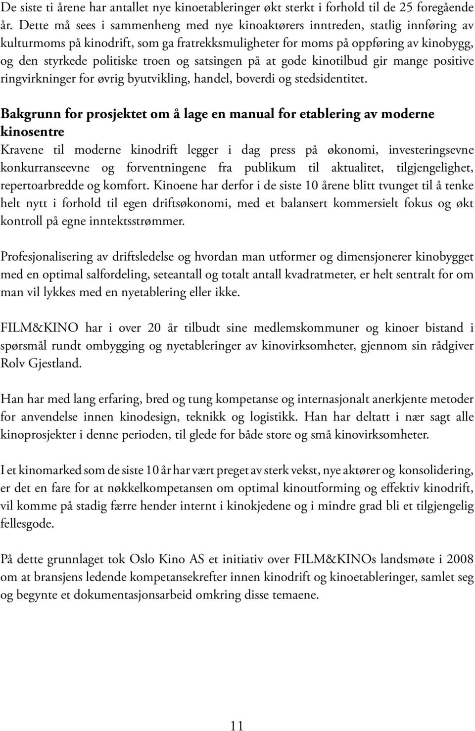 og satsingen på at gode kinotilbud gir mange positive ringvirkninger for øvrig byutvikling, handel, boverdi og stedsidentitet.