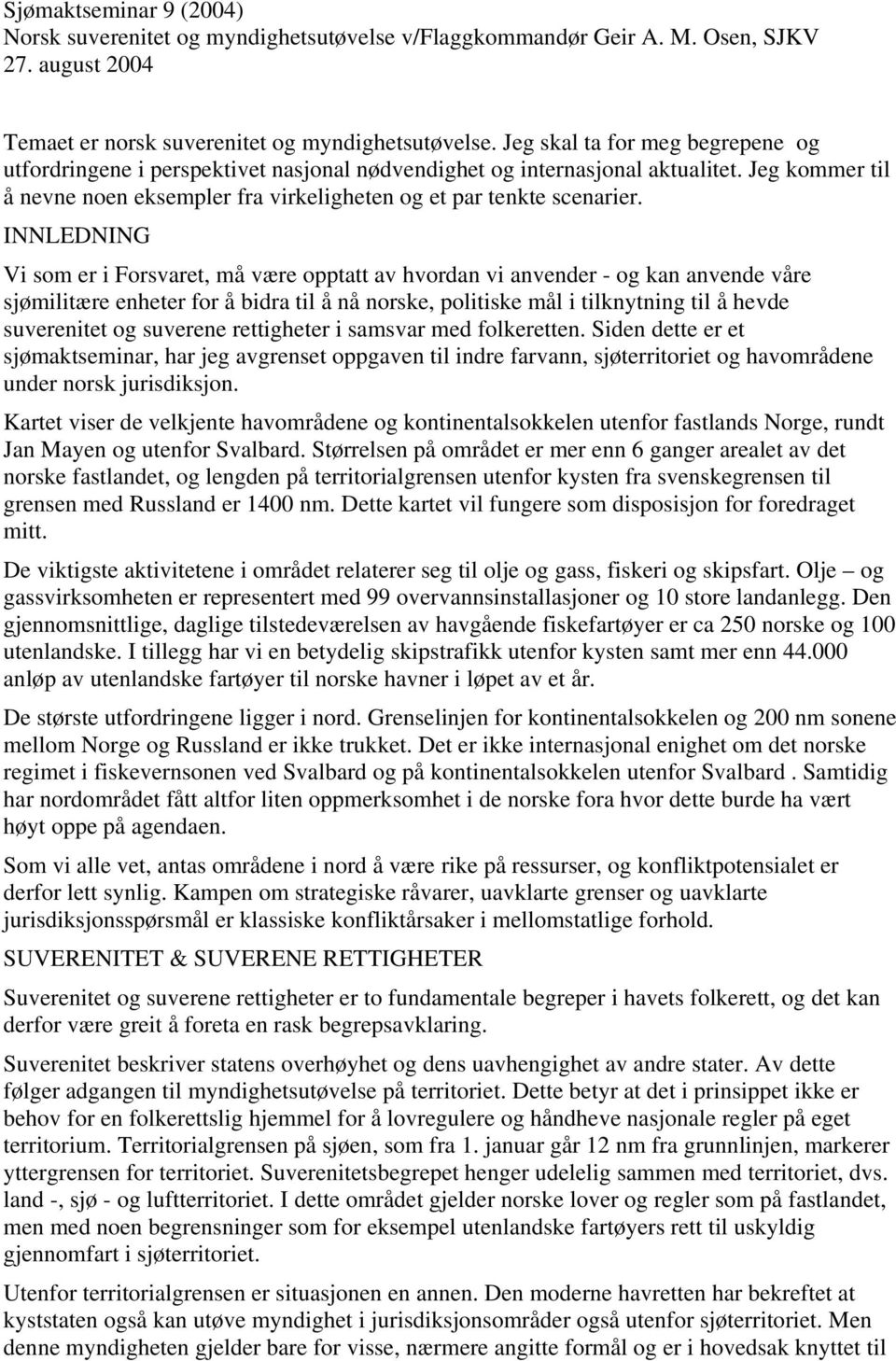 INNLEDNING Vi som er i Forsvaret, må være opptatt av hvordan vi anvender - og kan anvende våre sjømilitære enheter for å bidra til å nå norske, politiske mål i tilknytning til å hevde suverenitet og