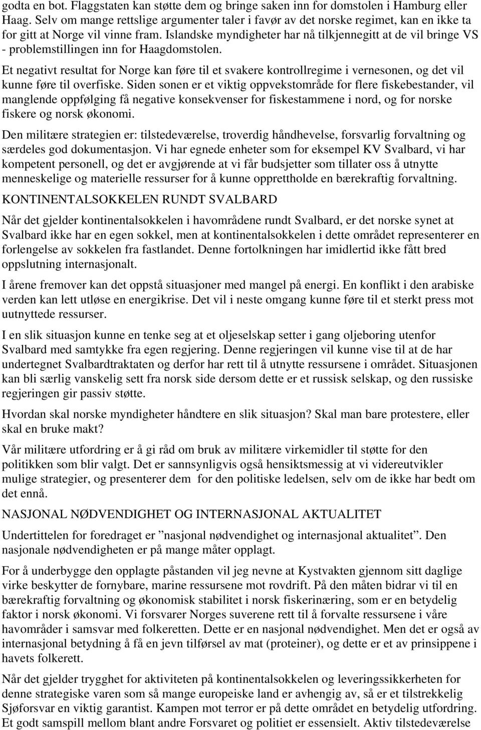 Islandske myndigheter har nå tilkjennegitt at de vil bringe VS - problemstillingen inn for Haagdomstolen.