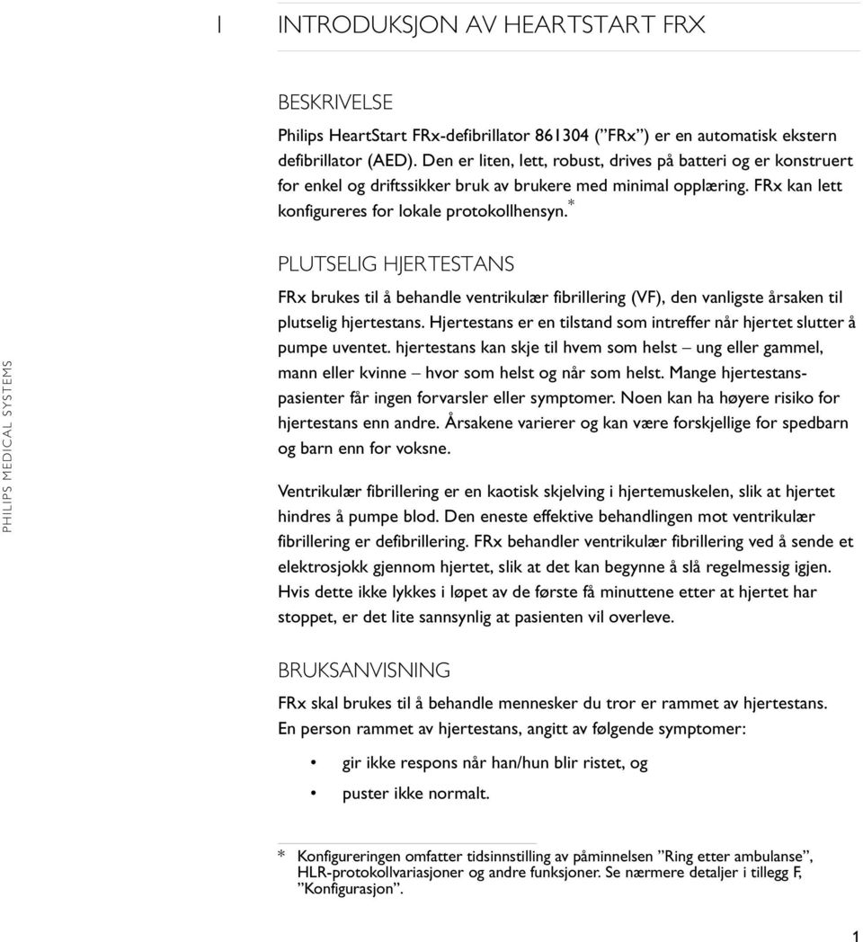 * PLUTSELIG HJERTESTANS FRx brukes til å behandle ventrikulær fibrillering (VF), den vanligste årsaken til plutselig hjertestans.