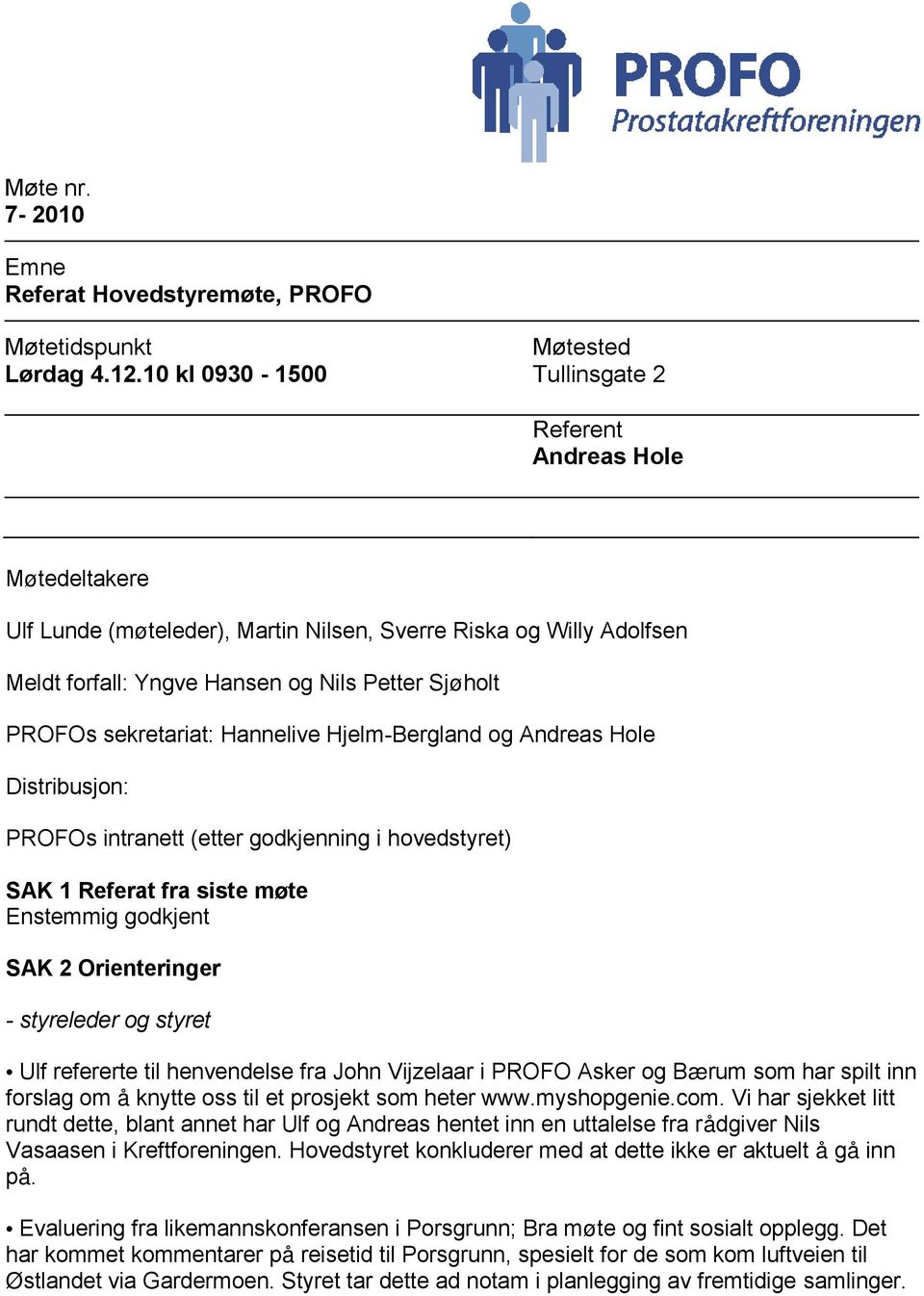 PROFOs sekretariat: Hannelive Hjelm-Bergland og Andreas Hole Distribusjon: PROFOs intranett (etter godkjenning i hovedstyret) SAK 1 Referat fra siste møte Enstemmig godkjent SAK 2 Orienteringer -