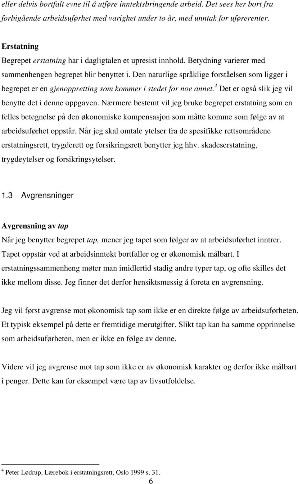 Den naturlige språklige forståelsen som ligger i begrepet er en gjenoppretting som kommer i stedet for noe annet. 4 Det er også slik jeg vil benytte det i denne oppgaven.