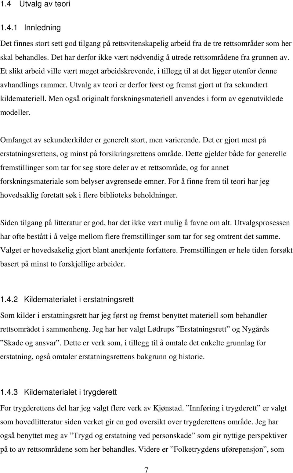 Utvalg av teori er derfor først og fremst gjort ut fra sekundært kildemateriell. Men også originalt forskningsmateriell anvendes i form av egenutviklede modeller.