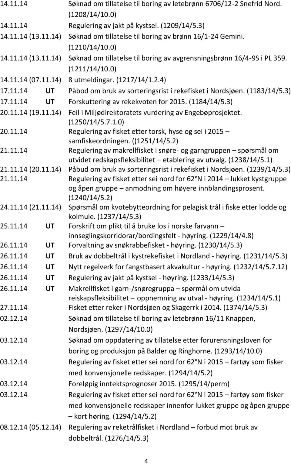 (1183/14/5.3) 17.11.14 UT Forskuttering av rekekvoten for 2015. (1184/14/5.3) 20.11.14 (19.11.14) Feil i Miljødirektoratets vurdering av Engebøprosjektet. (1250/14/5.7.1.0) 20.11.14 Regulering av fisket etter torsk, hyse og sei i 2015 samfiskeordningen.